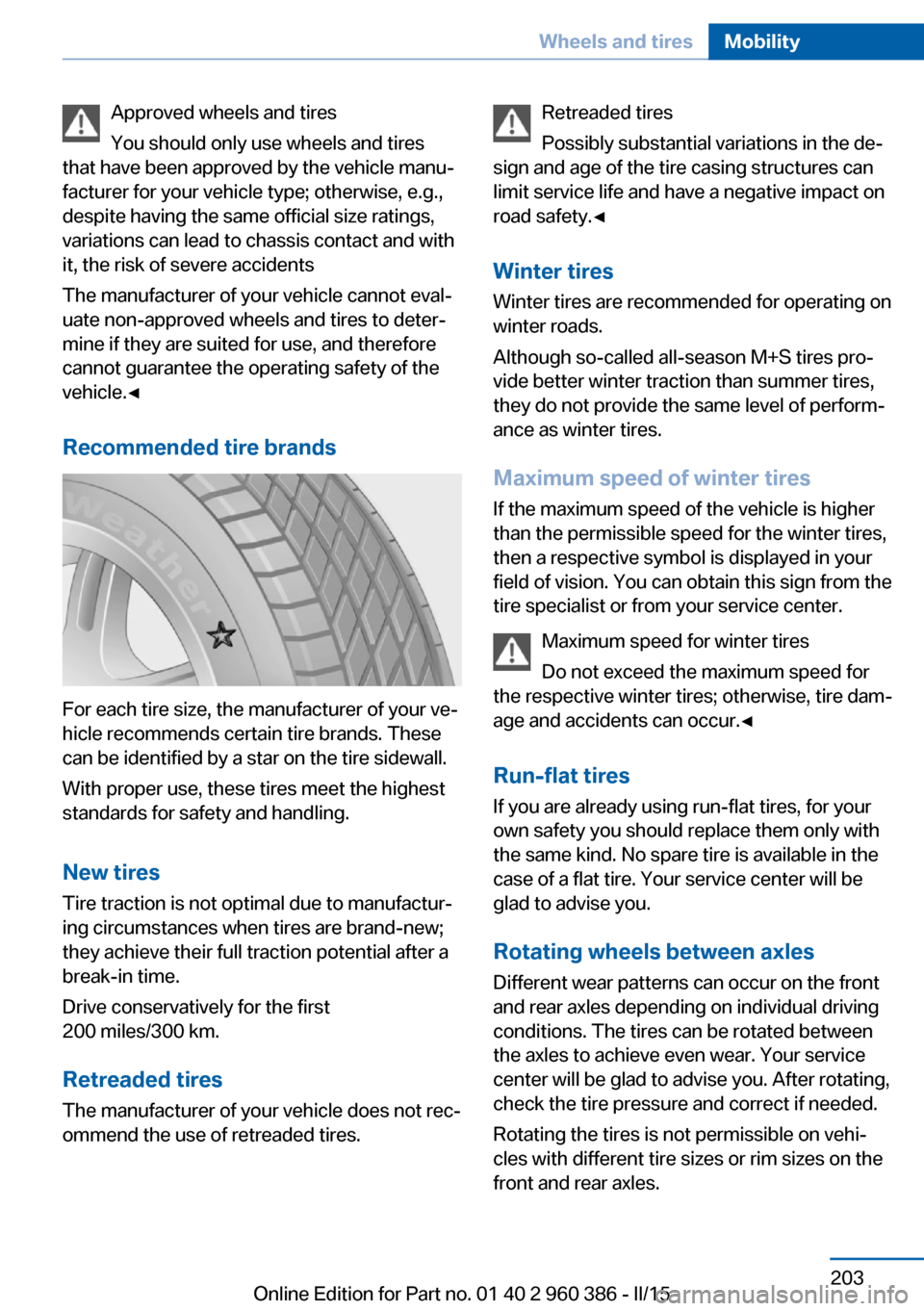 BMW X3 2015 F25 Owners Guide Approved wheels and tires
You should only use wheels and tires
that have been approved by the vehicle manu‐
facturer for your vehicle type; otherwise, e.g.,
despite having the same official size rat