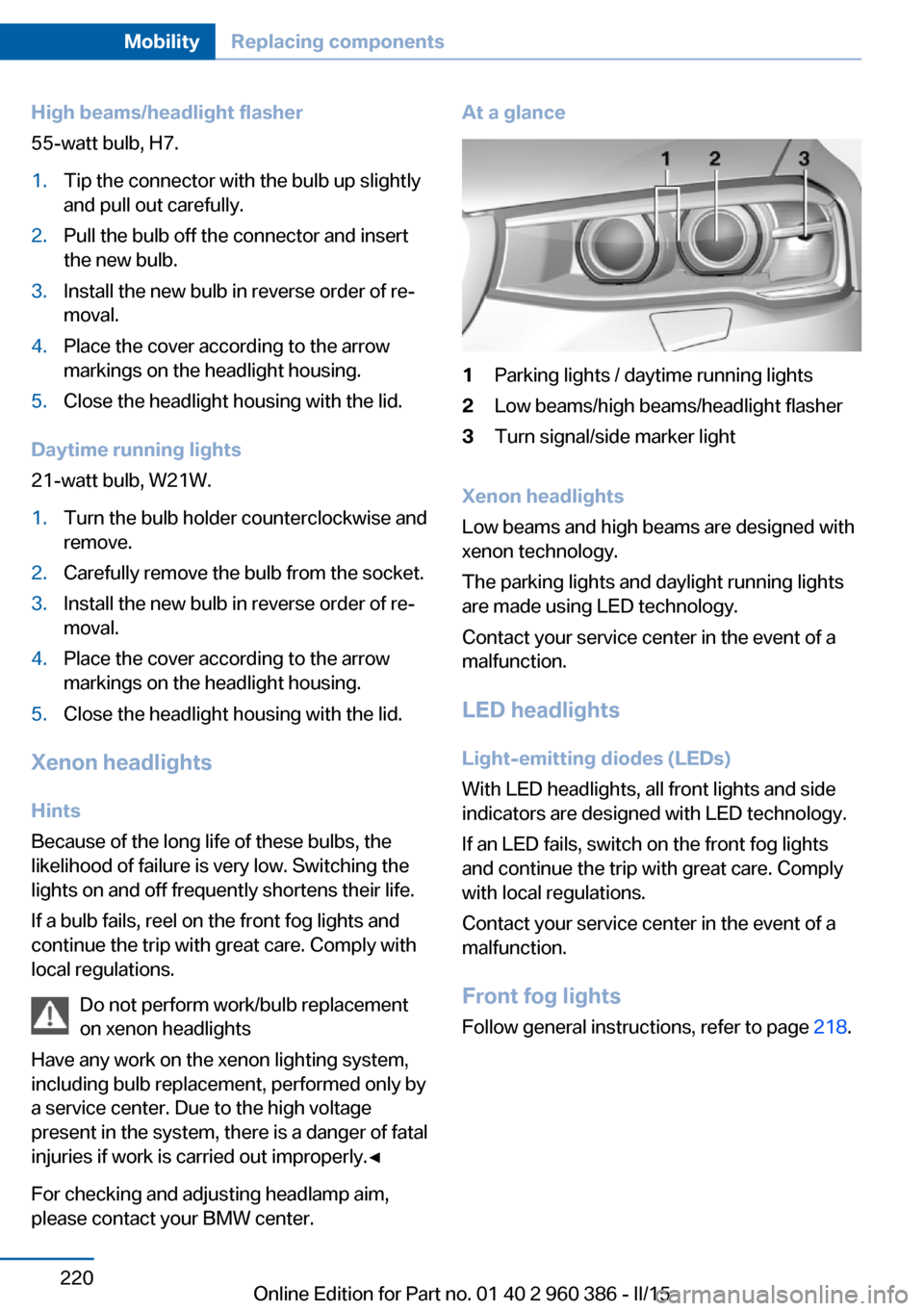 BMW X3 2015 F25 Owners Manual High beams/headlight flasher
55-watt bulb, H7.1.Tip the connector with the bulb up slightly
and pull out carefully.2.Pull the bulb off the connector and insert
the new bulb.3.Install the new bulb in r