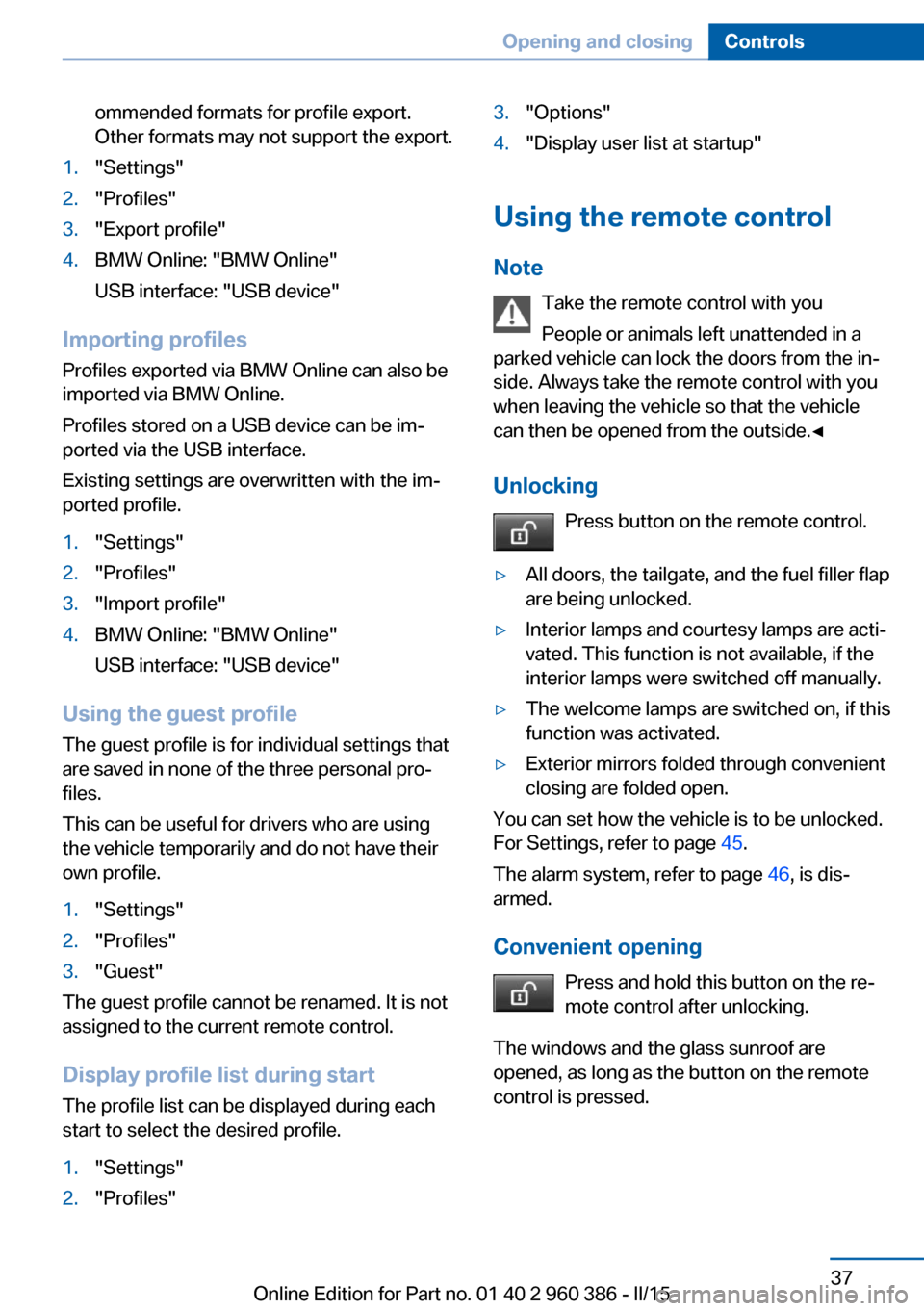 BMW X3 2015 F25 Owners Manual ommended formats for profile export.
Other formats may not support the export.1."Settings"2."Profiles"3."Export profile"4.BMW Online: "BMW Online"
USB interface: "USB device"
Importing profiles
Profil