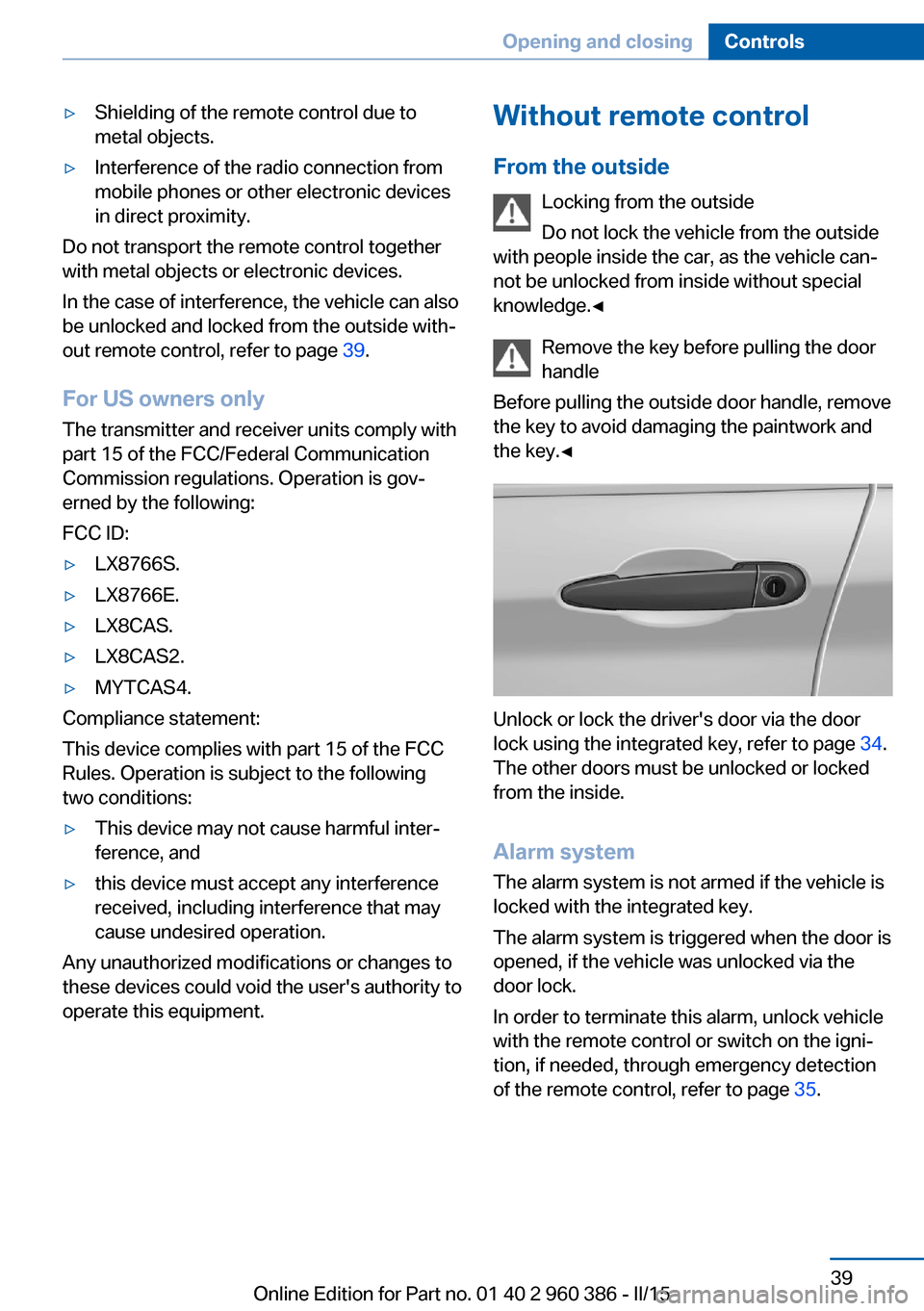 BMW X3 2015 F25 Service Manual ▷Shielding of the remote control due to
metal objects.▷Interference of the radio connection from
mobile phones or other electronic devices
in direct proximity.
Do not transport the remote control 