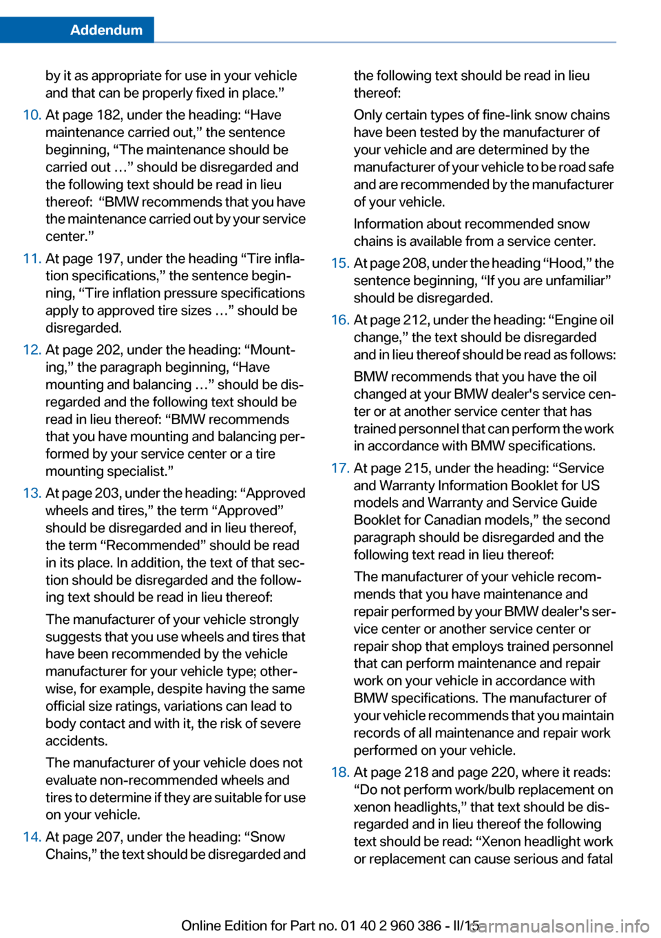 BMW X3 2015 F25 Owners Manual Addendum
by it as appropriate for use in your vehicle
and that can be properly fixed in place.”
10. At page 182, under the heading: “Have
maintenance carried out,” the sentence
beginning, BMW X3 2015 F25 Owners Manual Addendum
by it as appropriate for use in your vehicle
and that can be properly fixed in place.”
10. At page 182, under the heading: “Have
maintenance carried out,” the sentence
beginning,