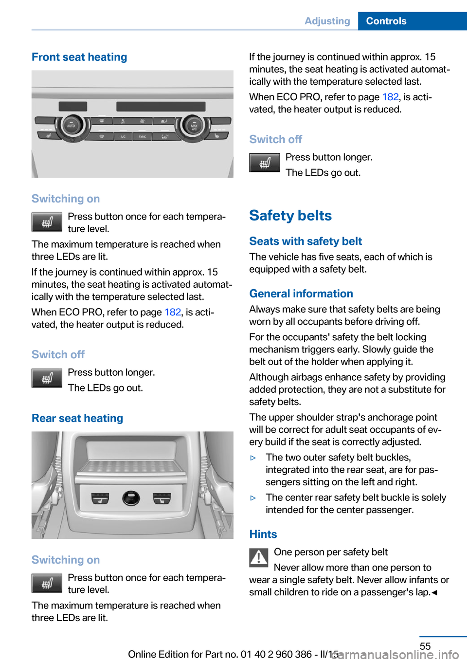 BMW X3 2015 F25 Owners Manual Front seat heating
Switching onPress button once for each tempera‐
ture level.
The maximum temperature is reached when
three LEDs are lit.
If the journey is continued within approx. 15
minutes, the 