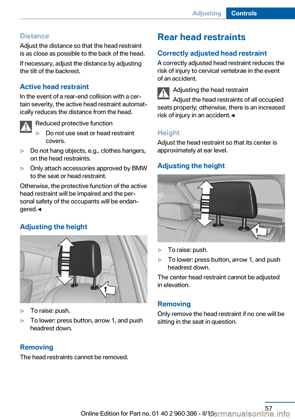 BMW X3 2015 F25 Repair Manual Distance
Adjust the distance so that the head restraint is as close as possible to the back of the head.
If necessary, adjust the distance by adjusting
the tilt of the backrest.
Active head restraintI BMW X3 2015 F25 Repair Manual Distance
Adjust the distance so that the head restraint is as close as possible to the back of the head.
If necessary, adjust the distance by adjusting
the tilt of the backrest.
Active head restraintI