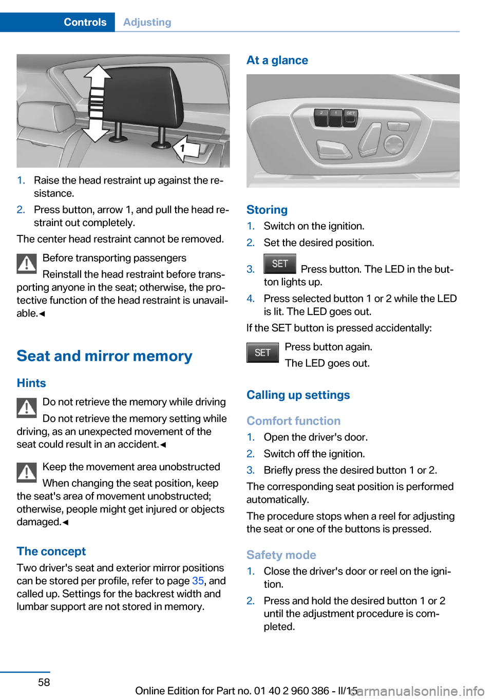 BMW X3 2015 F25 Repair Manual 1.Raise the head restraint up against the re‐
sistance.2.Press button, arrow 1, and pull the head re‐
straint out completely.
The center head restraint cannot be removed.
Before transporting passe BMW X3 2015 F25 Repair Manual 1.Raise the head restraint up against the re‐
sistance.2.Press button, arrow 1, and pull the head re‐
straint out completely.
The center head restraint cannot be removed.
Before transporting passe