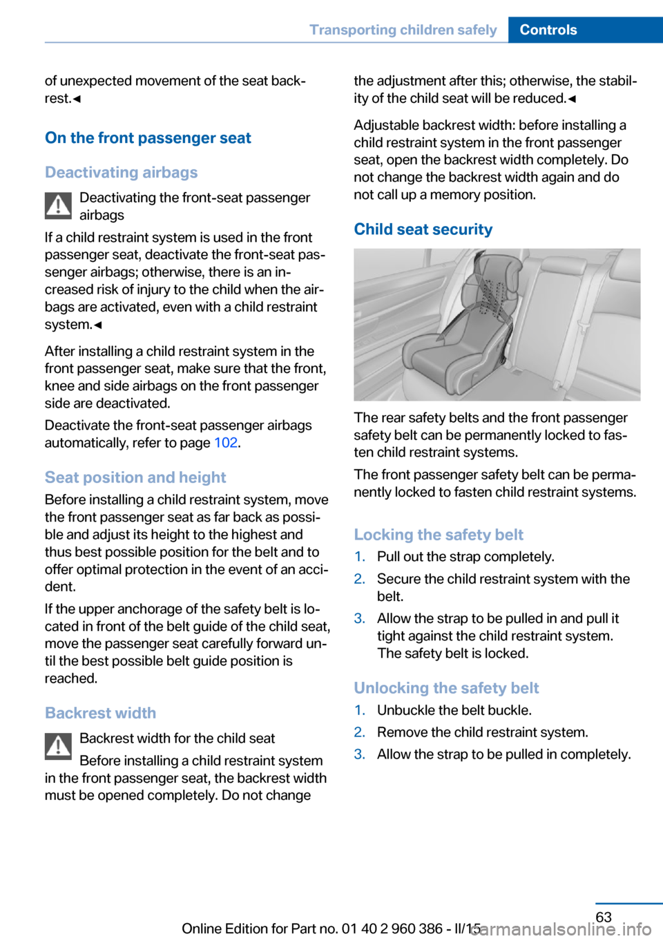 BMW X3 2015 F25 User Guide of unexpected movement of the seat back‐
rest.◀
On the front passenger seat
Deactivating airbags Deactivating the front-seat passenger
airbags
If a child restraint system is used in the front
pass