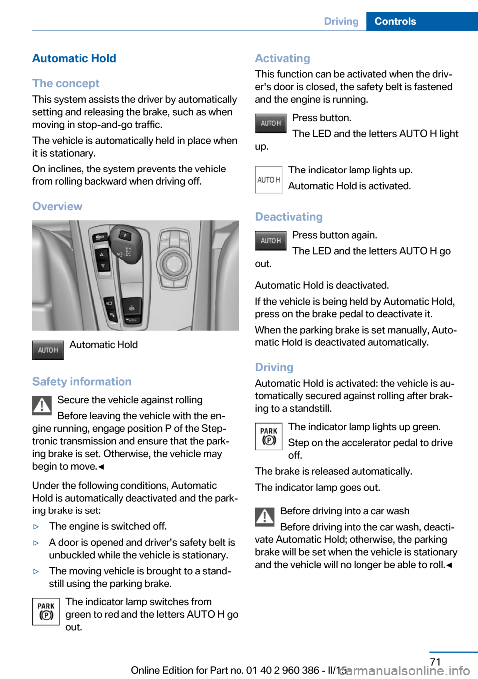 BMW X3 2015 F25 Manual PDF Automatic Hold
The concept This system assists the driver by automatically
setting and releasing the brake, such as when
moving in stop-and-go traffic.
The vehicle is automatically held in place when
BMW X3 2015 F25 Manual PDF Automatic Hold
The concept This system assists the driver by automatically
setting and releasing the brake, such as when
moving in stop-and-go traffic.
The vehicle is automatically held in place when