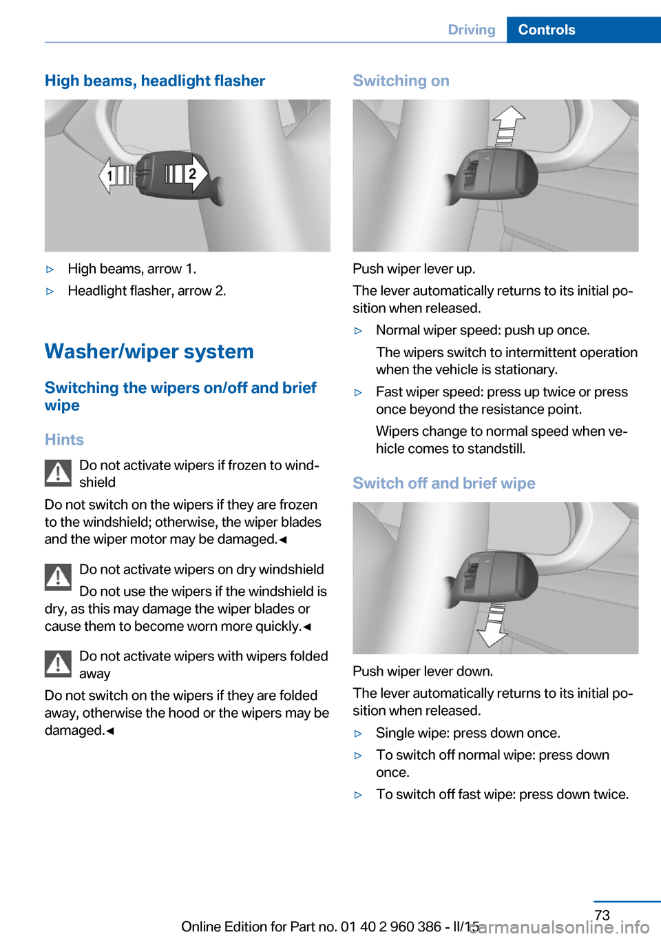 BMW X3 2015 F25 Owners Manual High beams, headlight flasher▷High beams, arrow 1.▷Headlight flasher, arrow 2.
Washer/wiper systemSwitching the wipers on/off and brief
wipe
Hints Do not activate wipers if frozen to wind‐
shiel