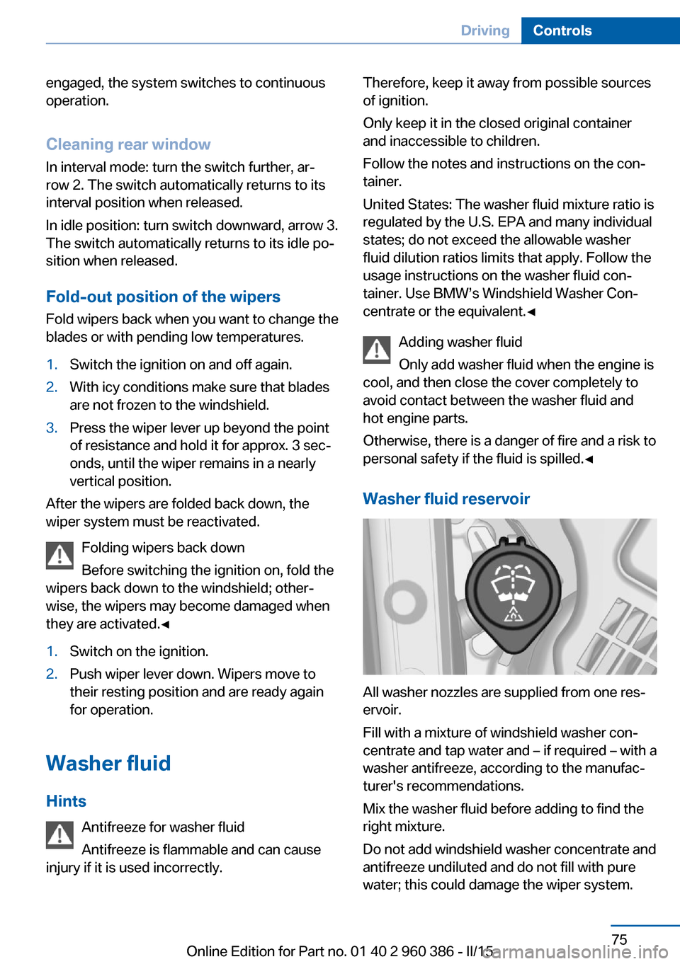 BMW X3 2015 F25 Owners Manual engaged, the system switches to continuous
operation.
Cleaning rear window
In interval mode: turn the switch further, ar‐
row 2. The switch automatically returns to its
interval position when releas