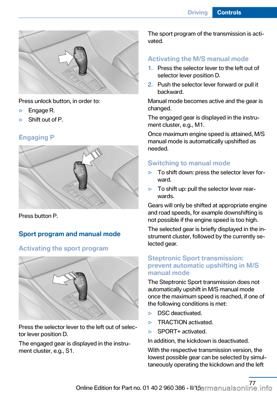 BMW X3 2015 F25 Owners Guide Press unlock button, in order to:
▷Engage R.▷Shift out of P.
Engaging P
Press button P.Sport program and manual mode
Activating the sport program
Press the selector lever to the left out of selec�