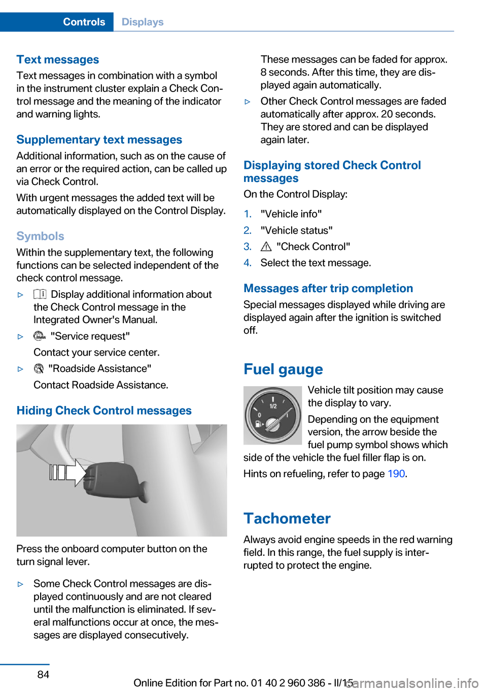 BMW X3 2015 F25 Owners Guide Text messagesText messages in combination with a symbol
in the instrument cluster explain a Check Con‐ trol message and the meaning of the indicator
and warning lights.
Supplementary text messages
A