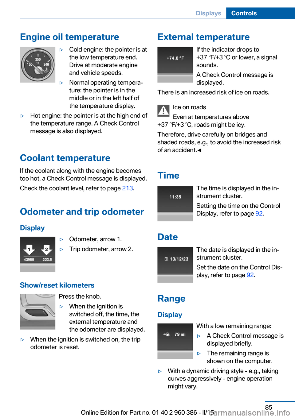 BMW X3 2015 F25 Owners Guide Engine oil temperature▷Cold engine: the pointer is at
the low temperature end.
Drive at moderate engine
and vehicle speeds.▷Normal operating tempera‐
ture: the pointer is in the
middle or in the