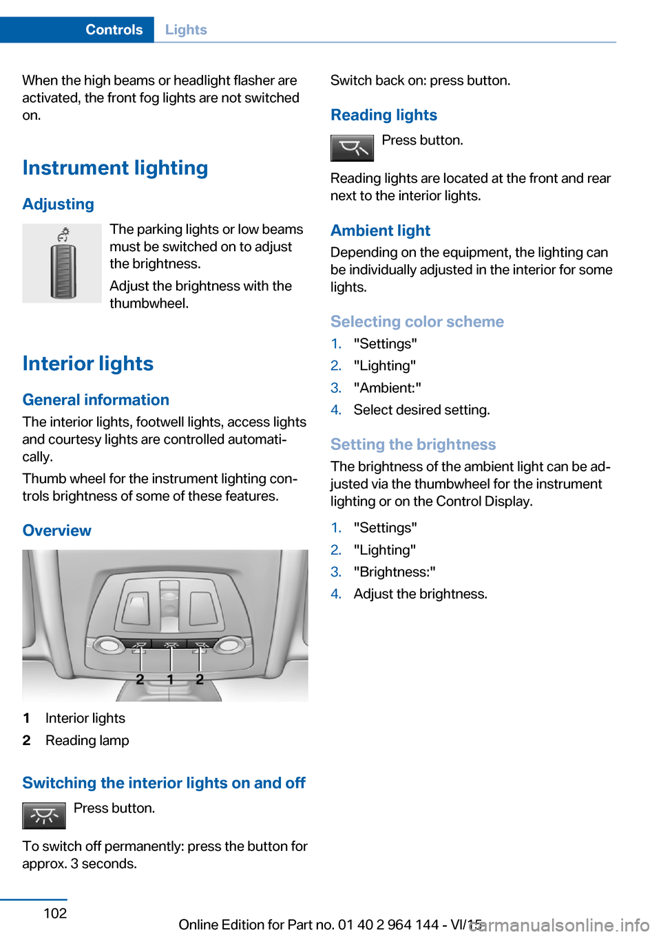 BMW X4 2015 F26 Owners Manual When the high beams or headlight flasher are
activated, the front fog lights are not switched
on.
Instrument lighting Adjusting The parking lights or low beams
must be switched on to adjust
the bright