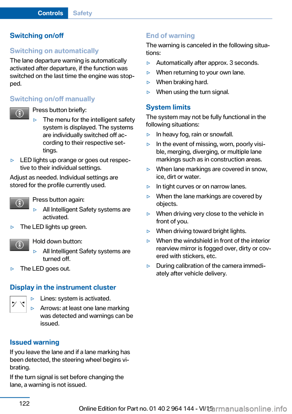 BMW X4 2015 F26 Owners Manual Switching on/off
Switching on automatically The lane departure warning is automatically
activated after departure, if the function was
switched on the last time the engine was stop‐
ped.
Switching o BMW X4 2015 F26 Owners Manual Switching on/off
Switching on automatically The lane departure warning is automatically
activated after departure, if the function was
switched on the last time the engine was stop‐
ped.
Switching o