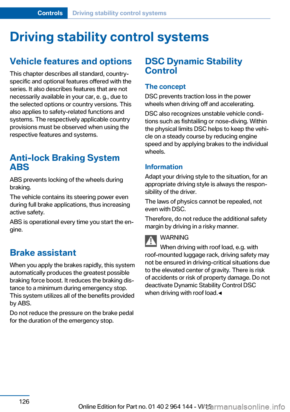 BMW X4 2015 F26 Owners Guide Driving stability control systemsVehicle features and optionsThis chapter describes all standard, country-
specific and optional features offered with the
series. It also describes features that are n