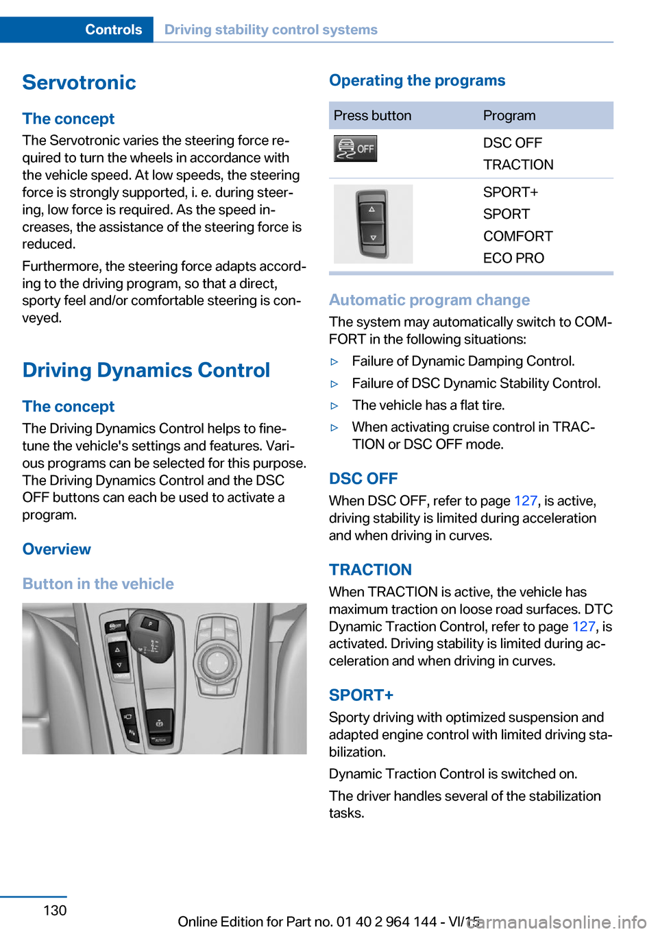 BMW X4 2015 F26 Owners Manual ServotronicThe concept
The Servotronic varies the steering force re‐
quired to turn the wheels in accordance with
the vehicle speed. At low speeds, the steering
force is strongly supported, i. e. du