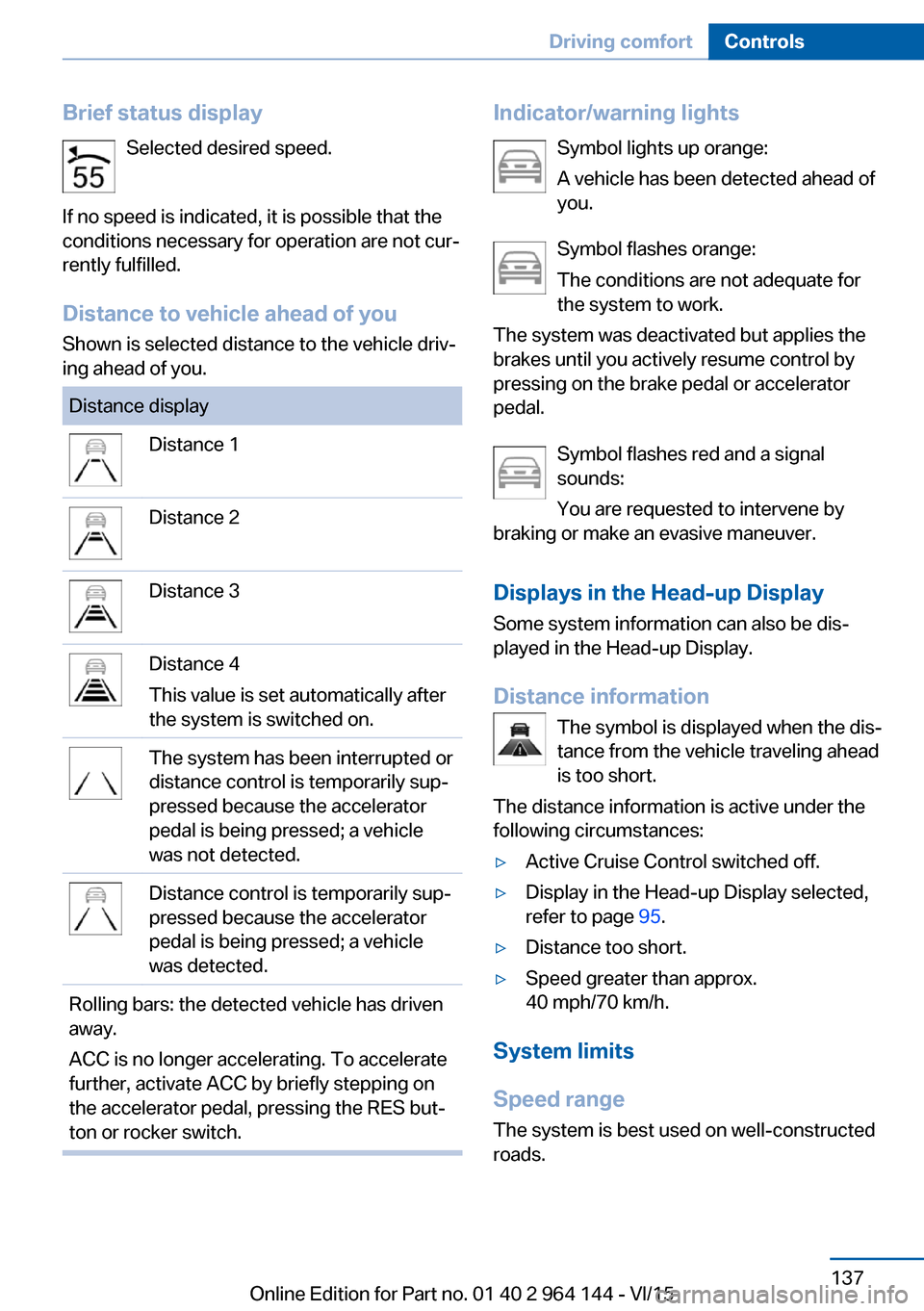 BMW X4 2015 F26 Owners Manual Brief status displaySelected desired speed.
If no speed is indicated, it is possible that the
conditions necessary for operation are not cur‐
rently fulfilled.
Distance to vehicle ahead of you Shown BMW X4 2015 F26 Owners Manual Brief status displaySelected desired speed.
If no speed is indicated, it is possible that the
conditions necessary for operation are not cur‐
rently fulfilled.
Distance to vehicle ahead of you Shown