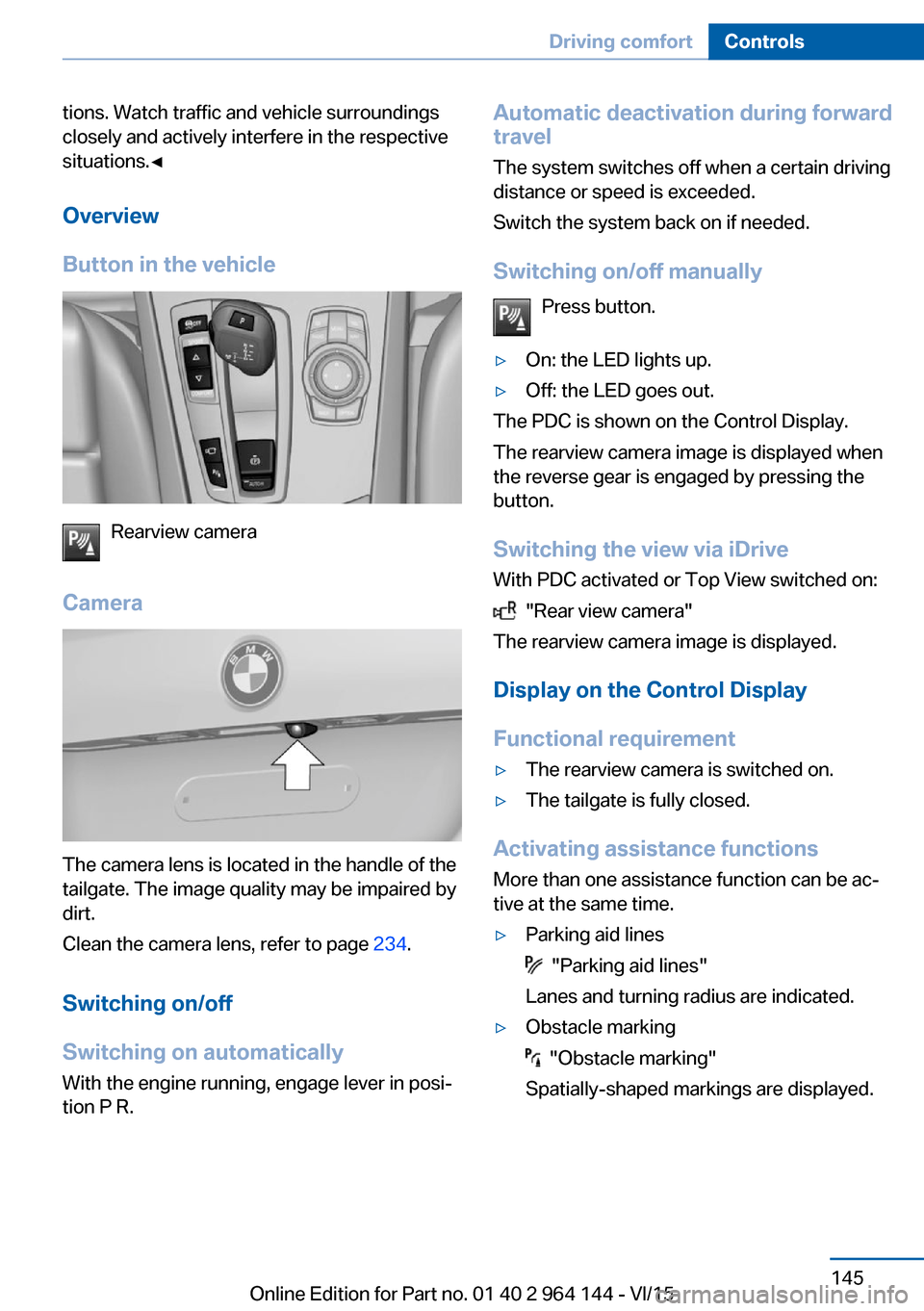BMW X4 2015 F26 Owners Manual tions. Watch traffic and vehicle surroundings
closely and actively interfere in the respective
situations.◀
Overview
Button in the vehicle
Rearview camera
Camera
The camera lens is located in the ha BMW X4 2015 F26 Owners Manual tions. Watch traffic and vehicle surroundings
closely and actively interfere in the respective
situations.◀
Overview
Button in the vehicle
Rearview camera
Camera
The camera lens is located in the ha