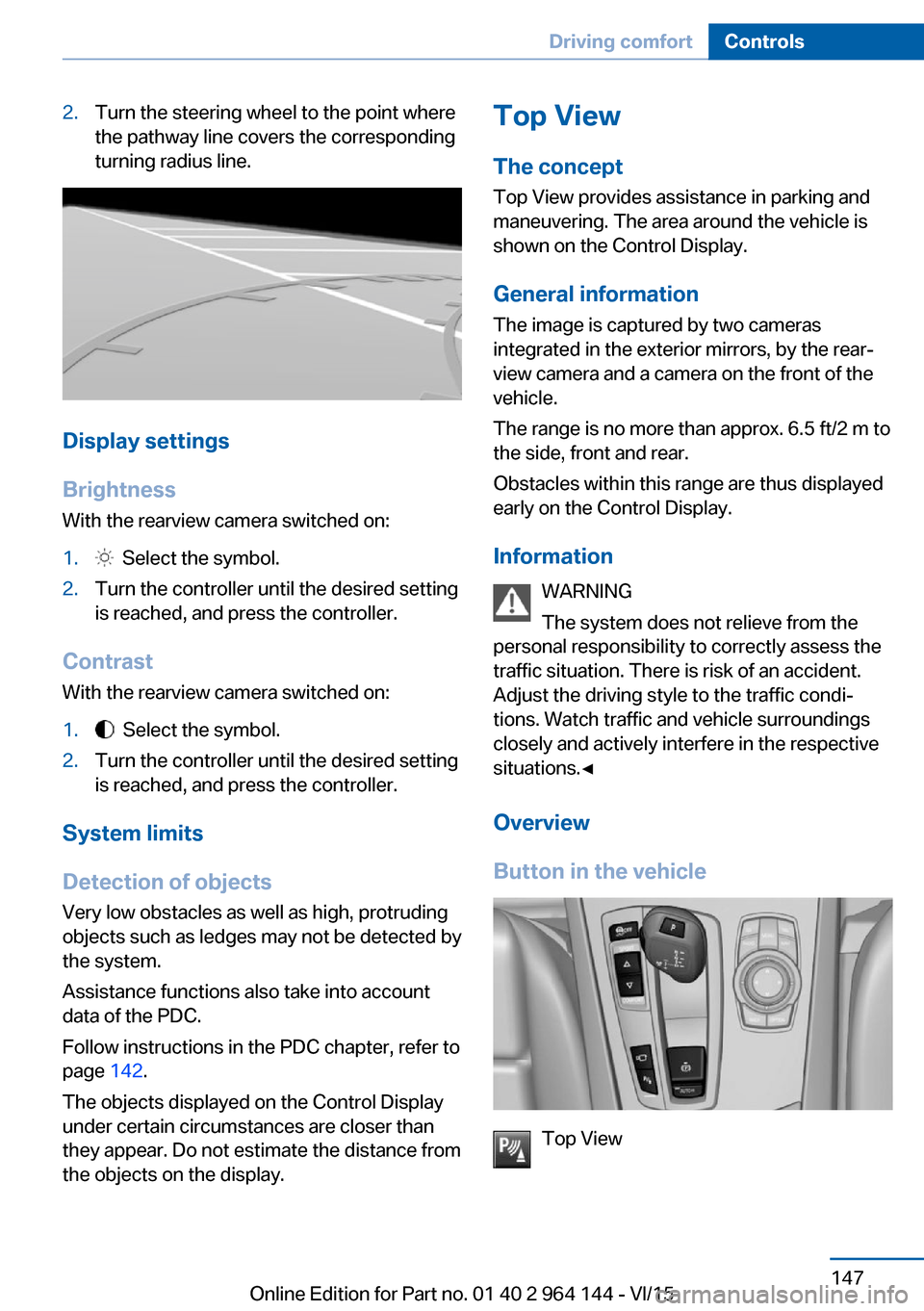 BMW X4 2015 F26 Owners Manual 2.Turn the steering wheel to the point where
the pathway line covers the corresponding
turning radius line.
Display settings
Brightness
With the rearview camera switched on:
1. Select the symbol.2.Tu BMW X4 2015 F26 Owners Manual 2.Turn the steering wheel to the point where
the pathway line covers the corresponding
turning radius line.
Display settings
Brightness
With the rearview camera switched on:
1. Select the symbol.2.Tu