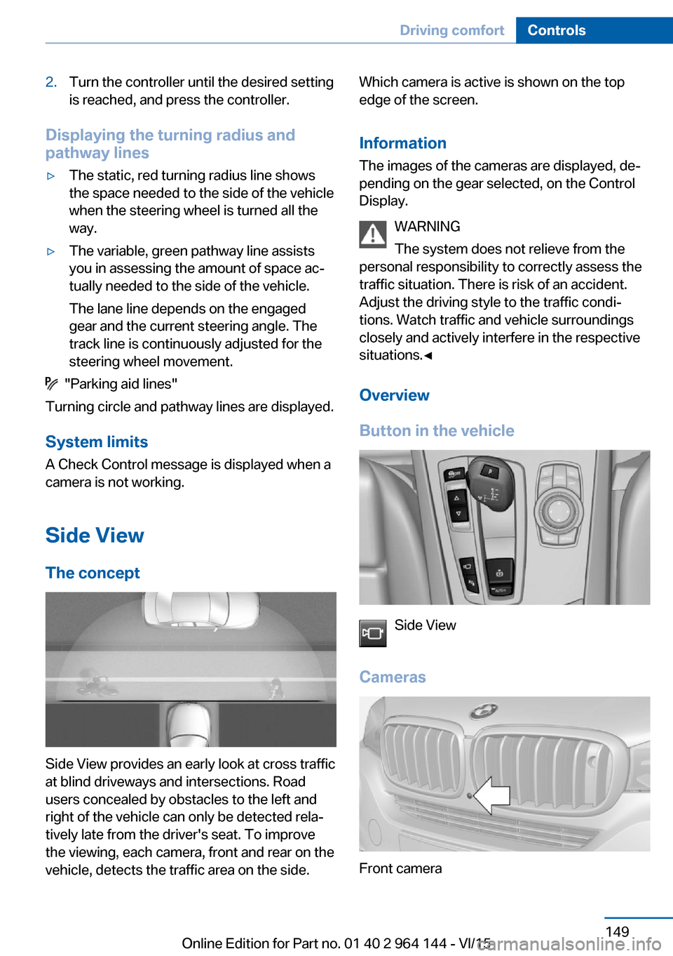 BMW X4 2015 F26 Owners Manual 2.Turn the controller until the desired setting
is reached, and press the controller.
Displaying the turning radius and
pathway lines
▷The static, red turning radius line shows
the space needed to t BMW X4 2015 F26 Owners Manual 2.Turn the controller until the desired setting
is reached, and press the controller.
Displaying the turning radius and
pathway lines
▷The static, red turning radius line shows
the space needed to t