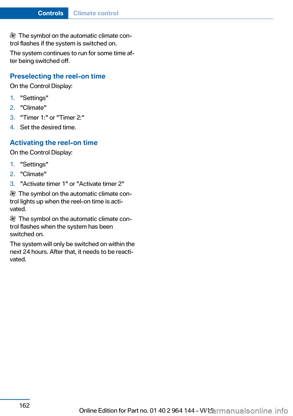 BMW X4 2015 F26 Owners Manual The symbol on the automatic climate con‐
trol flashes if the system is switched on.
The system continues to run for some time af‐
ter being switched off.
Preselecting the reel-on time On the Con BMW X4 2015 F26 Owners Manual The symbol on the automatic climate con‐
trol flashes if the system is switched on.
The system continues to run for some time af‐
ter being switched off.
Preselecting the reel-on time On the Con