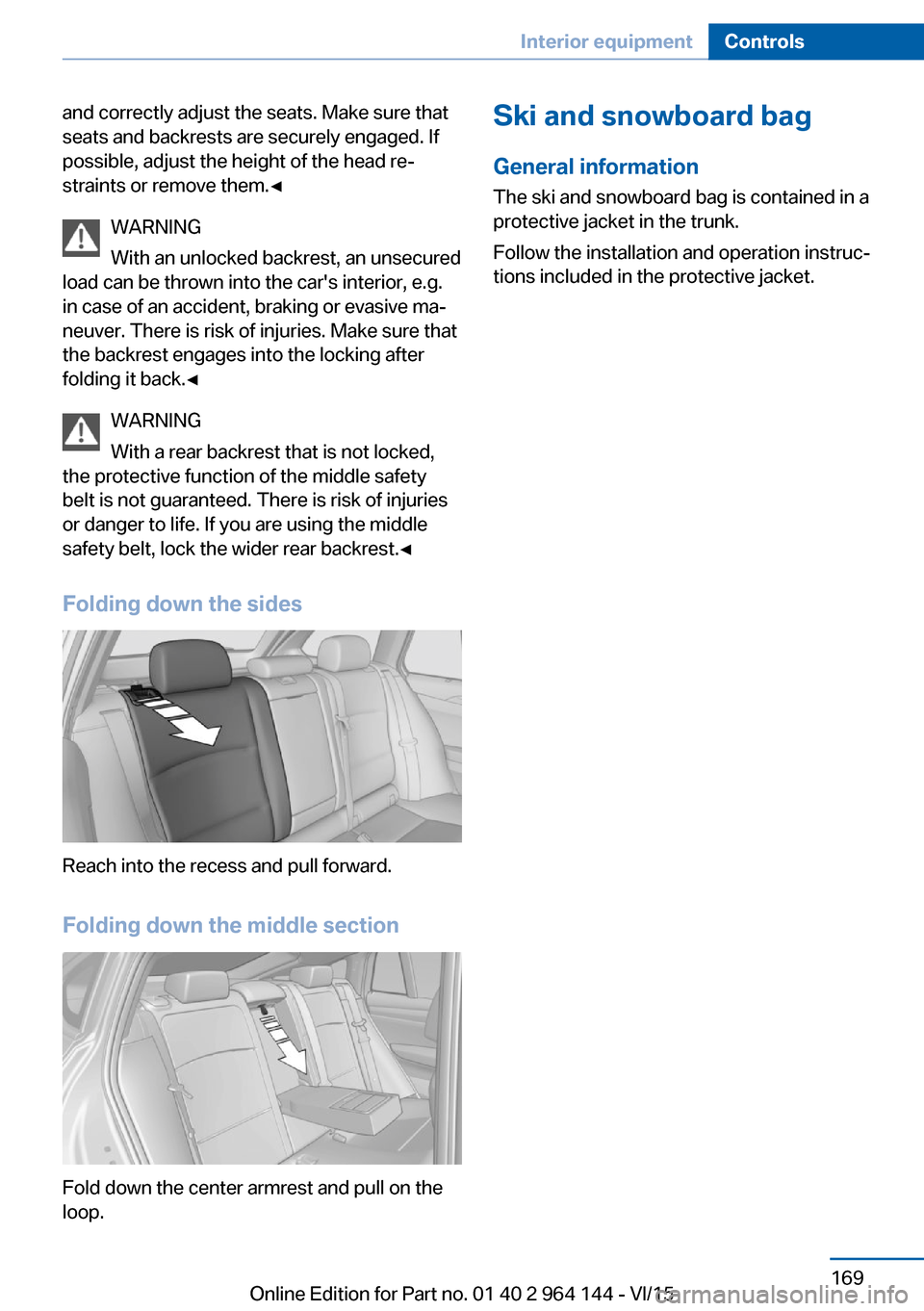BMW X4 2015 F26 Owners Manual and correctly adjust the seats. Make sure that
seats and backrests are securely engaged. If
possible, adjust the height of the head re‐
straints or remove them.◀
WARNING
With an unlocked backrest, BMW X4 2015 F26 Owners Manual and correctly adjust the seats. Make sure that
seats and backrests are securely engaged. If
possible, adjust the height of the head re‐
straints or remove them.◀
WARNING
With an unlocked backrest,