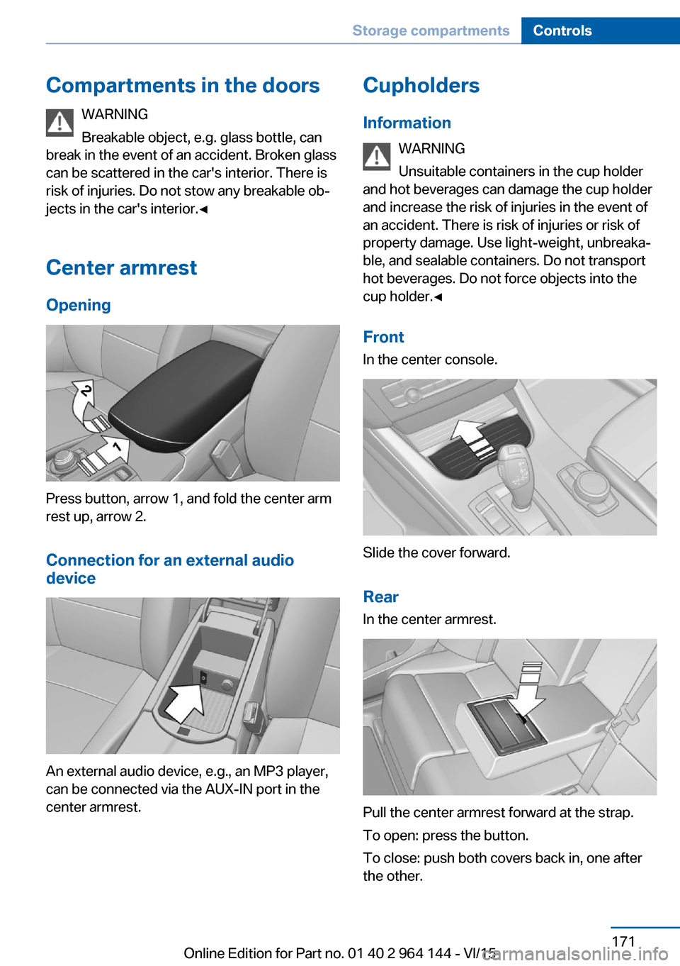 BMW X4 2015 F26 Owners Manual Compartments in the doorsWARNING
Breakable object, e.g. glass bottle, can
break in the event of an accident. Broken glass
can be scattered in the cars interior. There is
risk of injuries. Do not stow BMW X4 2015 F26 Owners Manual Compartments in the doorsWARNING
Breakable object, e.g. glass bottle, can
break in the event of an accident. Broken glass
can be scattered in the cars interior. There is
risk of injuries. Do not stow
