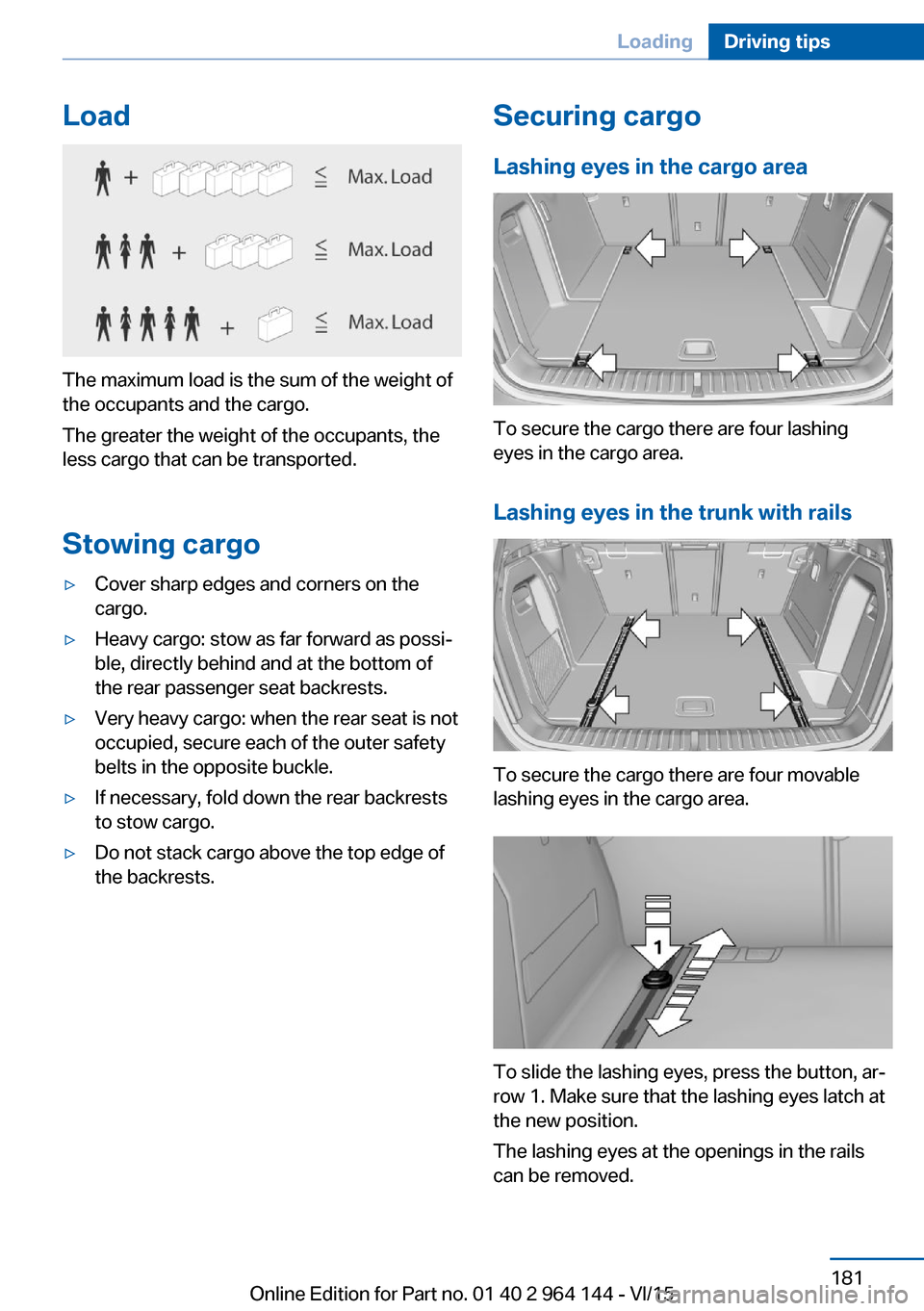 BMW X4 2015 F26 Owners Manual Load
The maximum load is the sum of the weight of
the occupants and the cargo.
The greater the weight of the occupants, the
less cargo that can be transported.
Stowing cargo
▷Cover sharp edges and c BMW X4 2015 F26 Owners Manual Load
The maximum load is the sum of the weight of
the occupants and the cargo.
The greater the weight of the occupants, the
less cargo that can be transported.
Stowing cargo
▷Cover sharp edges and c
