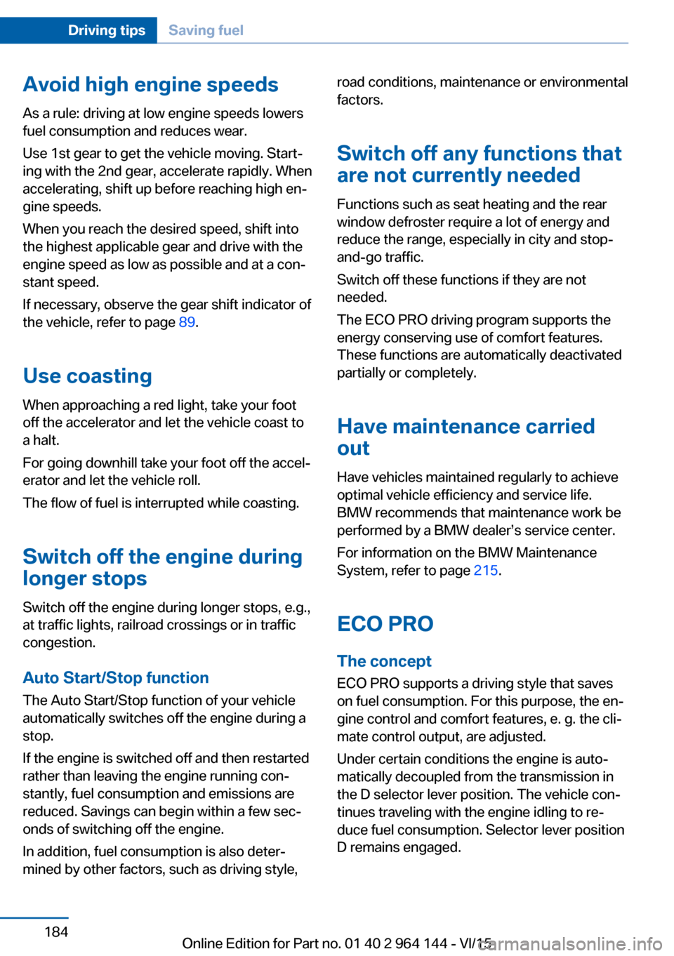 BMW X4 2015 F26 Owners Manual Avoid high engine speeds
As a rule: driving at low engine speeds lowers
fuel consumption and reduces wear.
Use 1st gear to get the vehicle moving. Start‐
ing with the 2nd gear, accelerate rapidly. W BMW X4 2015 F26 Owners Manual Avoid high engine speeds
As a rule: driving at low engine speeds lowers
fuel consumption and reduces wear.
Use 1st gear to get the vehicle moving. Start‐
ing with the 2nd gear, accelerate rapidly. W