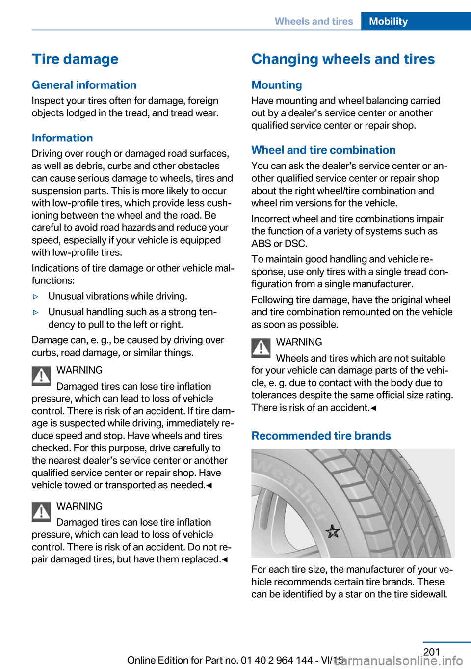 BMW X4 2015 F26 Owners Manual Tire damage
General information Inspect your tires often for damage, foreign
objects lodged in the tread, and tread wear.
Information Driving over rough or damaged road surfaces,
as well as debris, cu BMW X4 2015 F26 Owners Manual Tire damage
General information Inspect your tires often for damage, foreign
objects lodged in the tread, and tread wear.
Information Driving over rough or damaged road surfaces,
as well as debris, cu