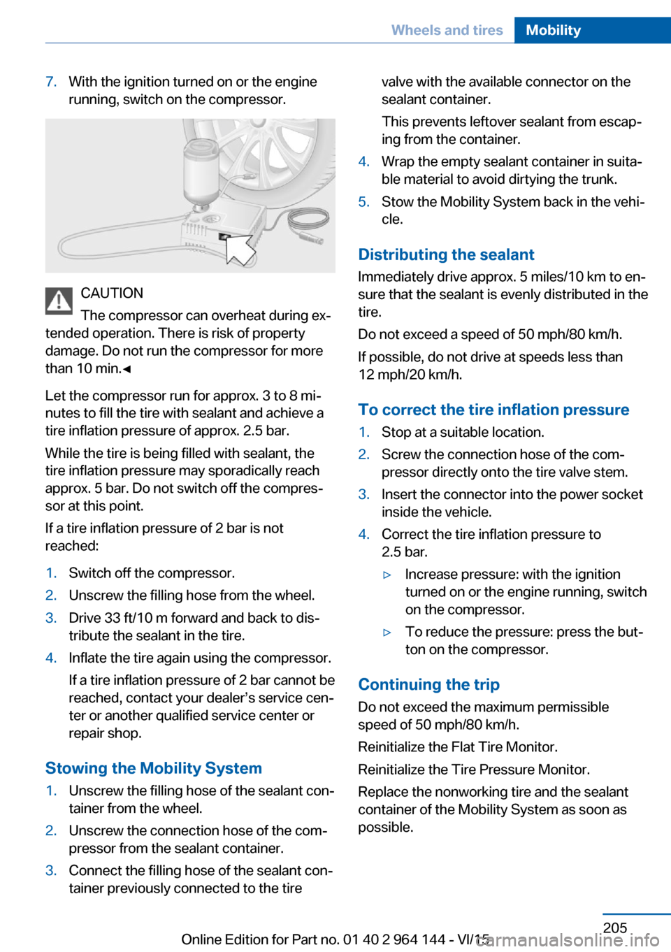 BMW X4 2015 F26 User Guide 7.With the ignition turned on or the engine
running, switch on the compressor.
CAUTION
The compressor can overheat during ex‐
tended operation. There is risk of property
damage. Do not run the compr