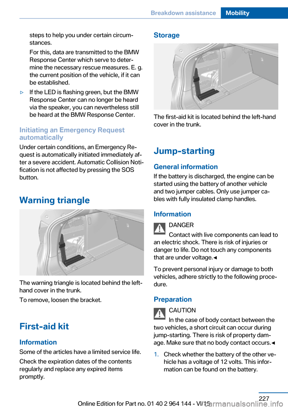 BMW X4 2015 F26 Owners Manual steps to help you under certain circum‐
stances.
For this, data are transmitted to the BMW
Response Center which serve to deter‐
mine the necessary rescue measures. E. g.
the current position of t BMW X4 2015 F26 Owners Manual steps to help you under certain circum‐
stances.
For this, data are transmitted to the BMW
Response Center which serve to deter‐
mine the necessary rescue measures. E. g.
the current position of t