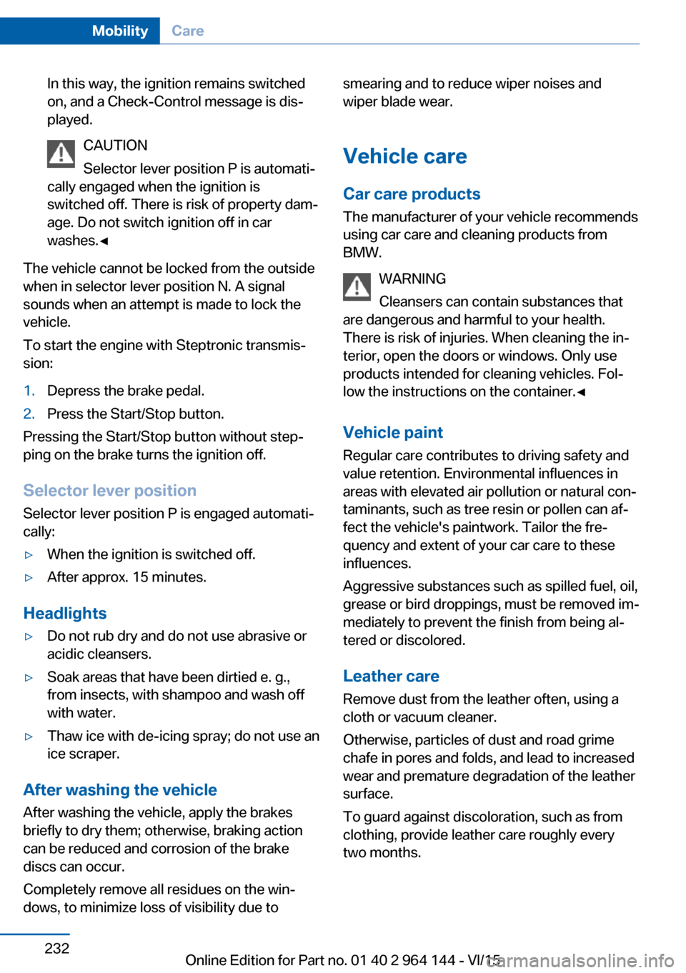 BMW X4 2015 F26 Owners Manual In this way, the ignition remains switched
on, and a Check-Control message is dis‐
played.
CAUTION
Selector lever position P is automati‐
cally engaged when the ignition is
switched off. There is BMW X4 2015 F26 Owners Manual In this way, the ignition remains switched
on, and a Check-Control message is dis‐
played.
CAUTION
Selector lever position P is automati‐
cally engaged when the ignition is
switched off. There is