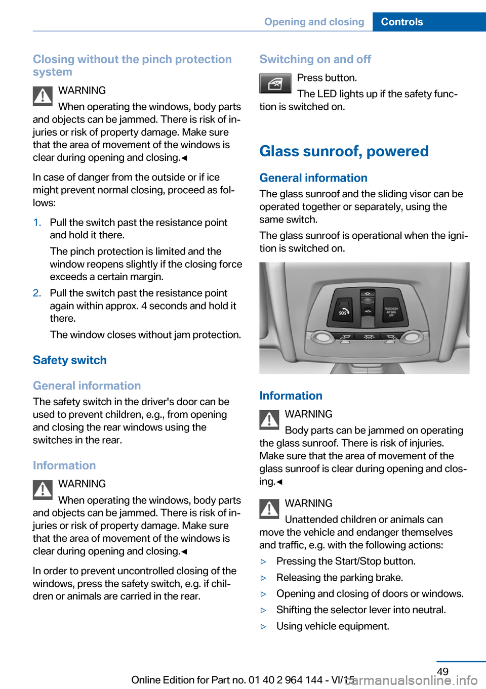 BMW X4 2015 F26 Owners Manual Closing without the pinch protection
system
WARNING
When operating the windows, body parts
and objects can be jammed. There is risk of in‐
juries or risk of property damage. Make sure
that the area 