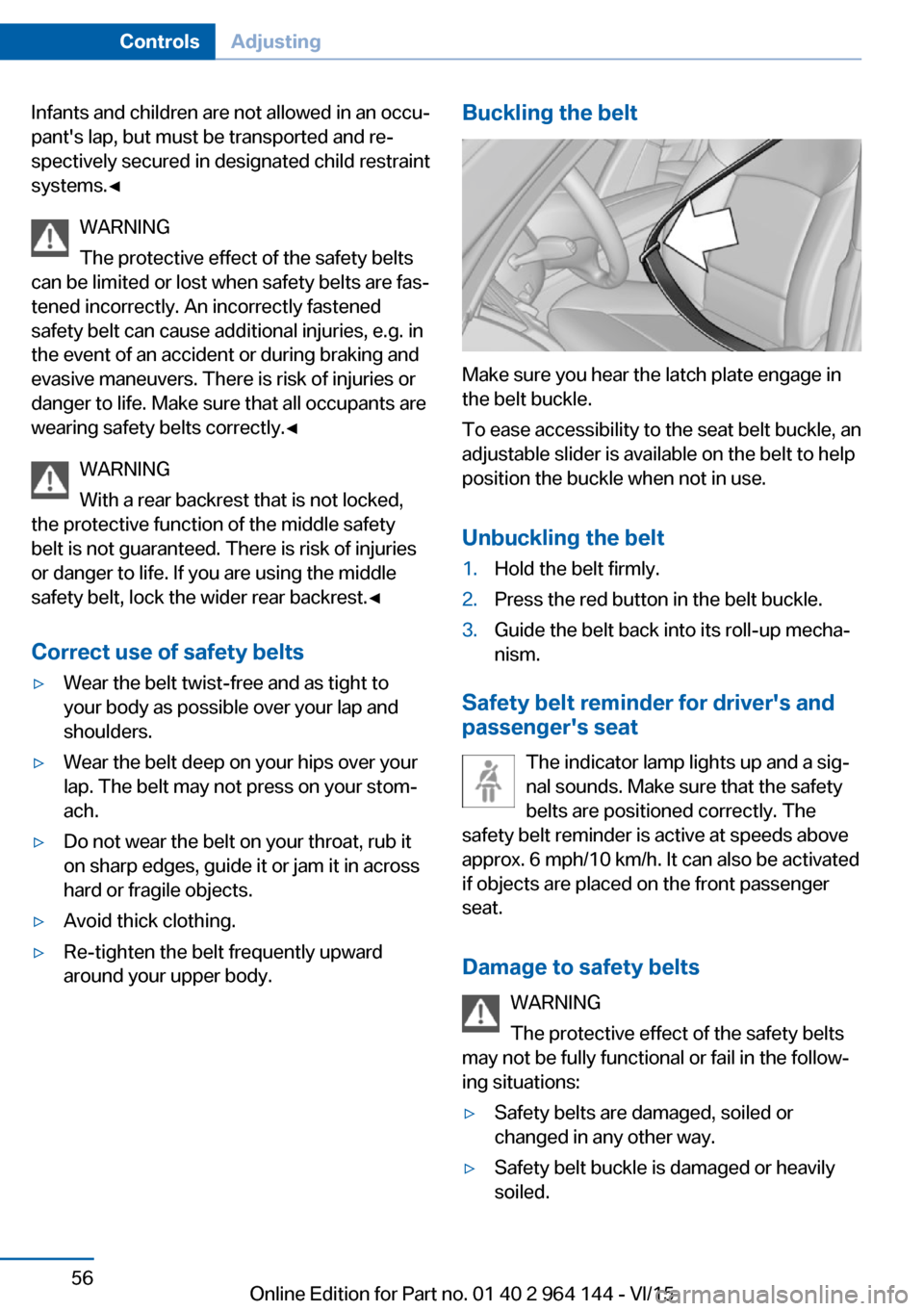 BMW X4 2015 F26 Owners Manual Infants and children are not allowed in an occu‐
pants lap, but must be transported and re‐
spectively secured in designated child restraint
systems.◀
WARNING
The protective effect of the safet