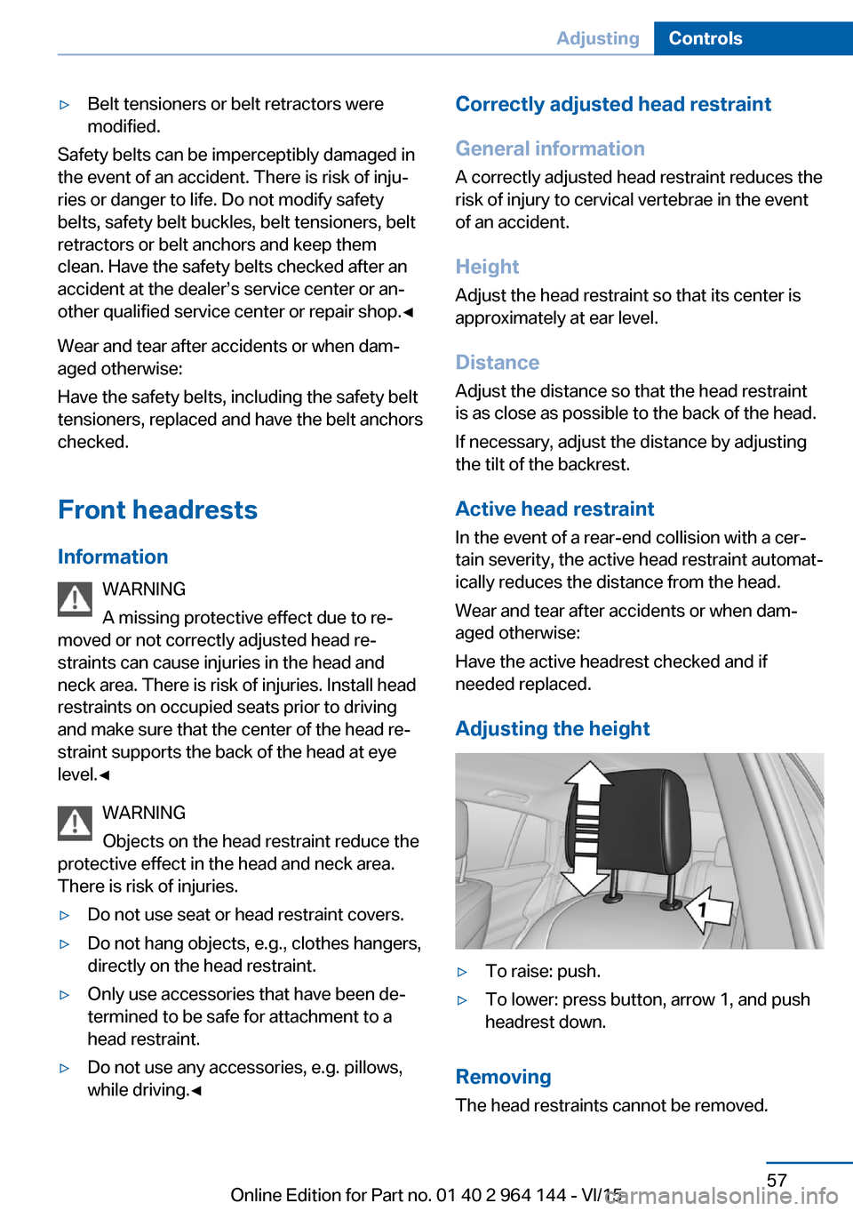 BMW X4 2015 F26 Owners Manual ▷Belt tensioners or belt retractors were
modified.
Safety belts can be imperceptibly damaged in
the event of an accident. There is risk of inju‐
ries or danger to life. Do not modify safety
belts,