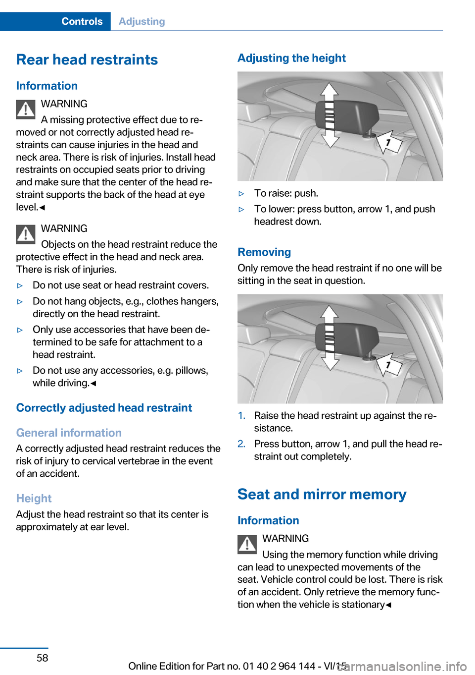 BMW X4 2015 F26 Workshop Manual Rear head restraints
Information WARNING
A missing protective effect due to re‐
moved or not correctly adjusted head re‐
straints can cause injuries in the head and
neck area. There is risk of inj BMW X4 2015 F26 Workshop Manual Rear head restraints
Information WARNING
A missing protective effect due to re‐
moved or not correctly adjusted head re‐
straints can cause injuries in the head and
neck area. There is risk of inj