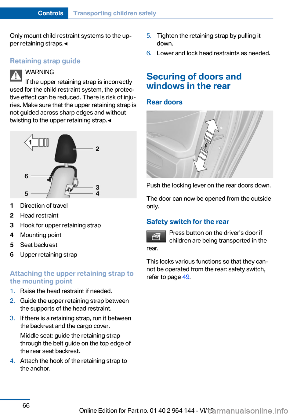 BMW X4 2015 F26 Owners Manual Only mount child restraint systems to the up‐
per retaining straps.◀
Retaining strap guide WARNING
If the upper retaining strap is incorrectly
used for the child restraint system, the protec‐
ti