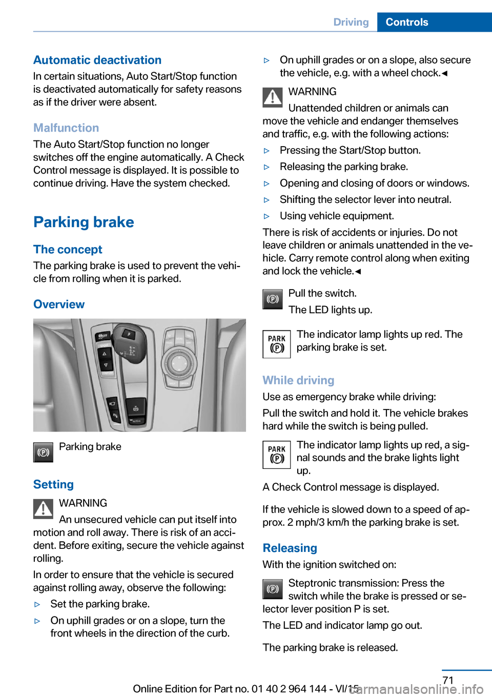 BMW X4 2015 F26 Owners Manual Automatic deactivation
In certain situations, Auto Start/Stop function
is deactivated automatically for safety reasons
as if the driver were absent.
Malfunction
The Auto Start/Stop function no longer
