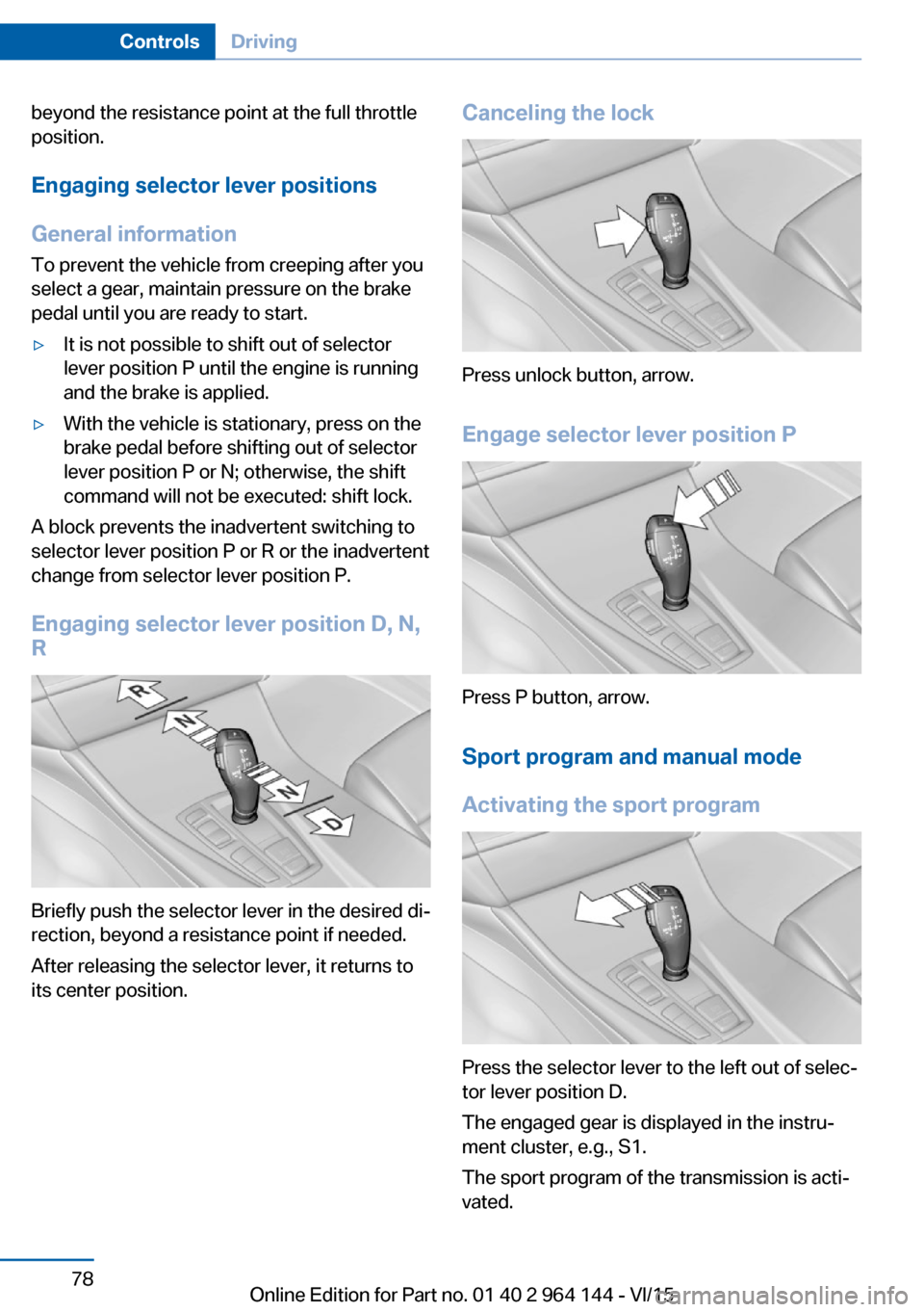 BMW X4 2015 F26 Manual PDF beyond the resistance point at the full throttle
position.
Engaging selector lever positions General information To prevent the vehicle from creeping after you
select a gear, maintain pressure on the BMW X4 2015 F26 Manual PDF beyond the resistance point at the full throttle
position.
Engaging selector lever positions General information To prevent the vehicle from creeping after you
select a gear, maintain pressure on the