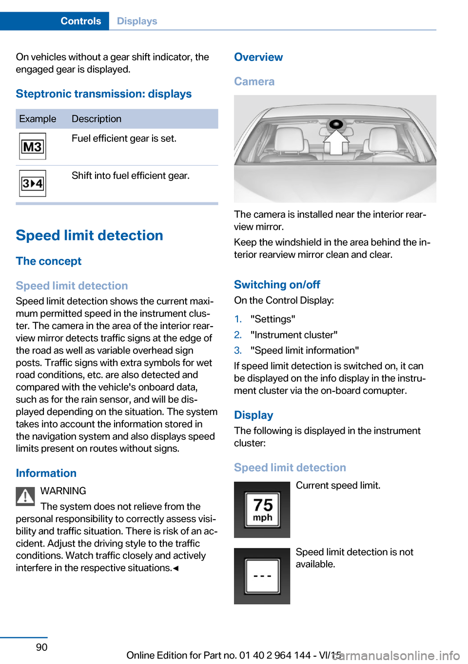 BMW X4 2015 F26 Owners Manual On vehicles without a gear shift indicator, the
engaged gear is displayed.
Steptronic transmission: displaysExampleDescriptionFuel efficient gear is set.Shift into fuel efficient gear.
Speed limit det