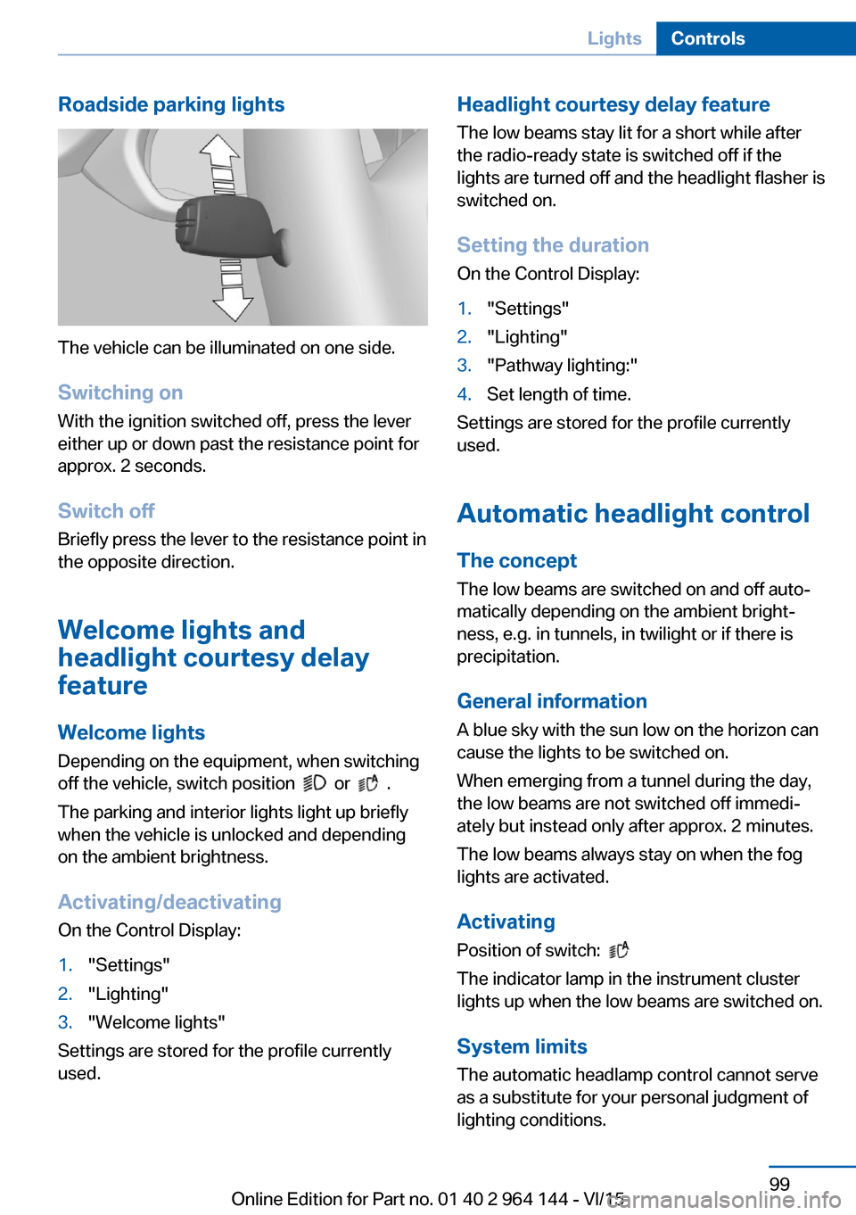BMW X4 2015 F26 Owners Manual Roadside parking lights
The vehicle can be illuminated on one side.
Switching on With the ignition switched off, press the lever
either up or down past the resistance point for
approx. 2 seconds.
Swit BMW X4 2015 F26 Owners Manual Roadside parking lights
The vehicle can be illuminated on one side.
Switching on With the ignition switched off, press the lever
either up or down past the resistance point for
approx. 2 seconds.
Swit