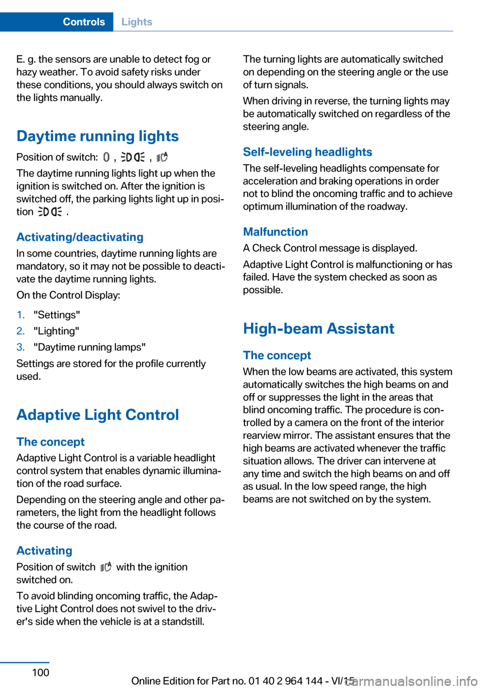 BMW X4 2015 F26 Owners Manual E. g. the sensors are unable to detect fog or
hazy weather. To avoid safety risks under
these conditions, you should always switch on
the lights manually.
Daytime running lights Position of switch:
BMW X4 2015 F26 Owners Manual E. g. the sensors are unable to detect fog or
hazy weather. To avoid safety risks under
these conditions, you should always switch on
the lights manually.
Daytime running lights Position of switch: