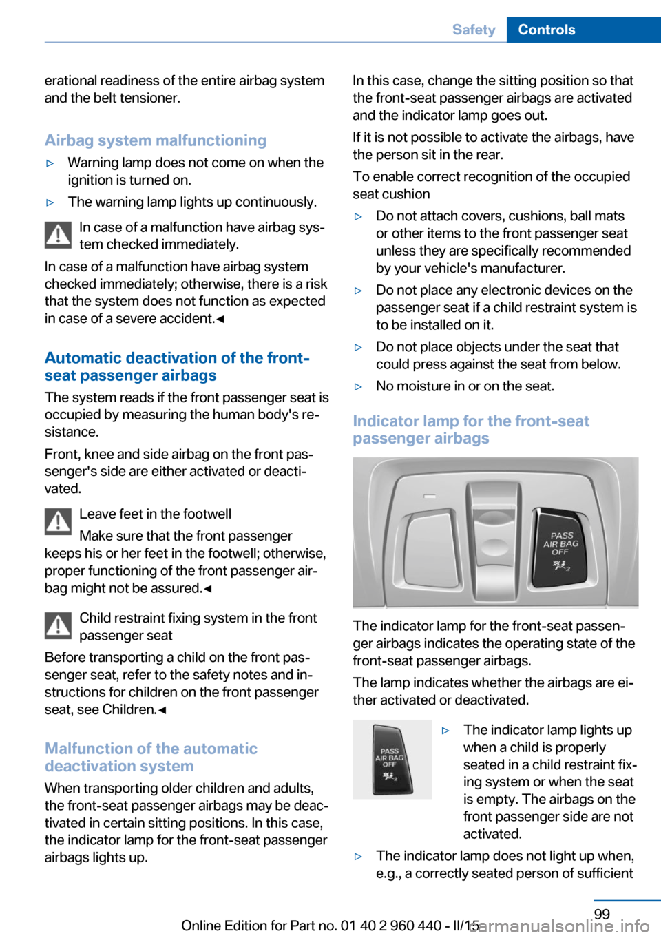 BMW 3 SERIES SEDAN 2015 F30 Owners Manual erational readiness of the entire airbag system
and the belt tensioner.
Airbag system malfunctioning▷Warning lamp does not come on when the
ignition is turned on.▷The warning lamp lights up contin