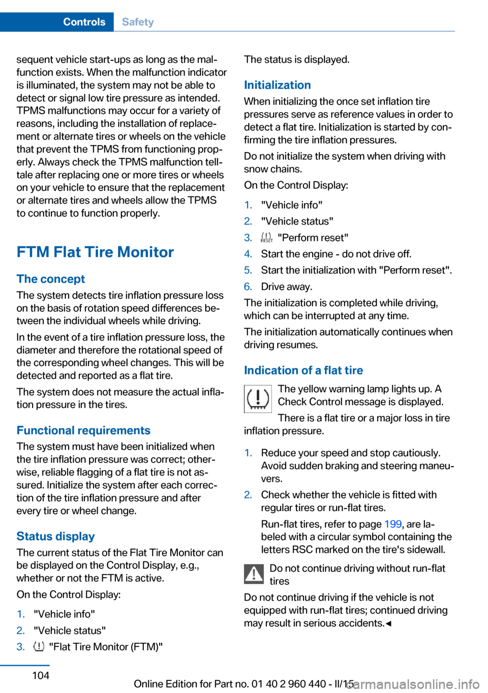 BMW 3 SERIES SEDAN 2015 F30 User Guide sequent vehicle start-ups as long as the mal‐
function exists. When the malfunction indicator
is illuminated, the system may not be able to
detect or signal low tire pressure as intended.
TPMS malfu