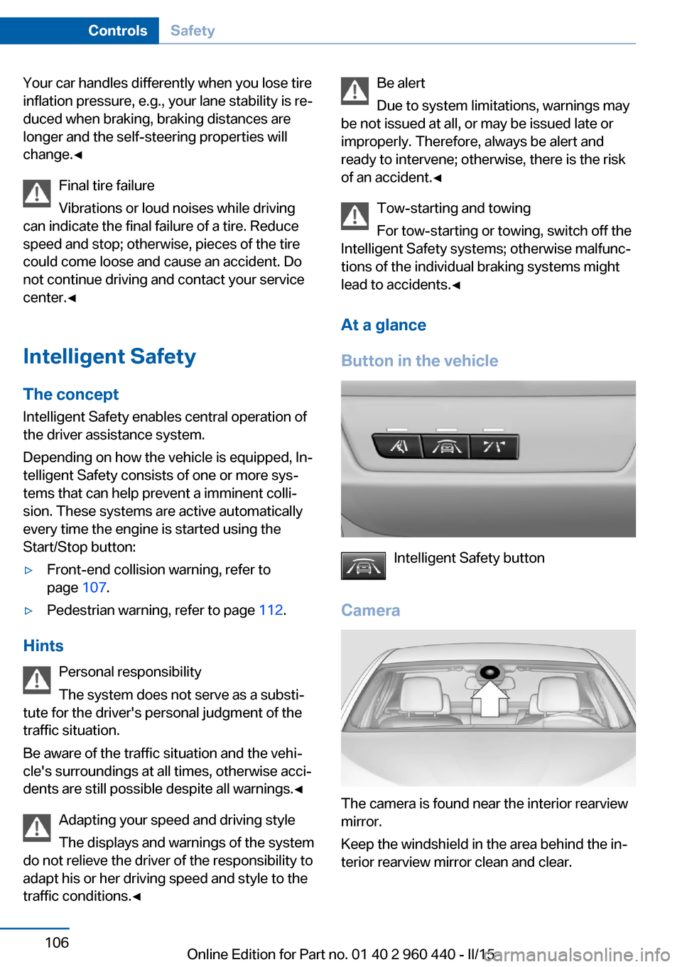 BMW 3 SERIES SEDAN 2015 F30 Owners Manual Your car handles differently when you lose tire
inflation pressure, e.g., your lane stability is re‐
duced when braking, braking distances are
longer and the self-steering properties will
change.◀