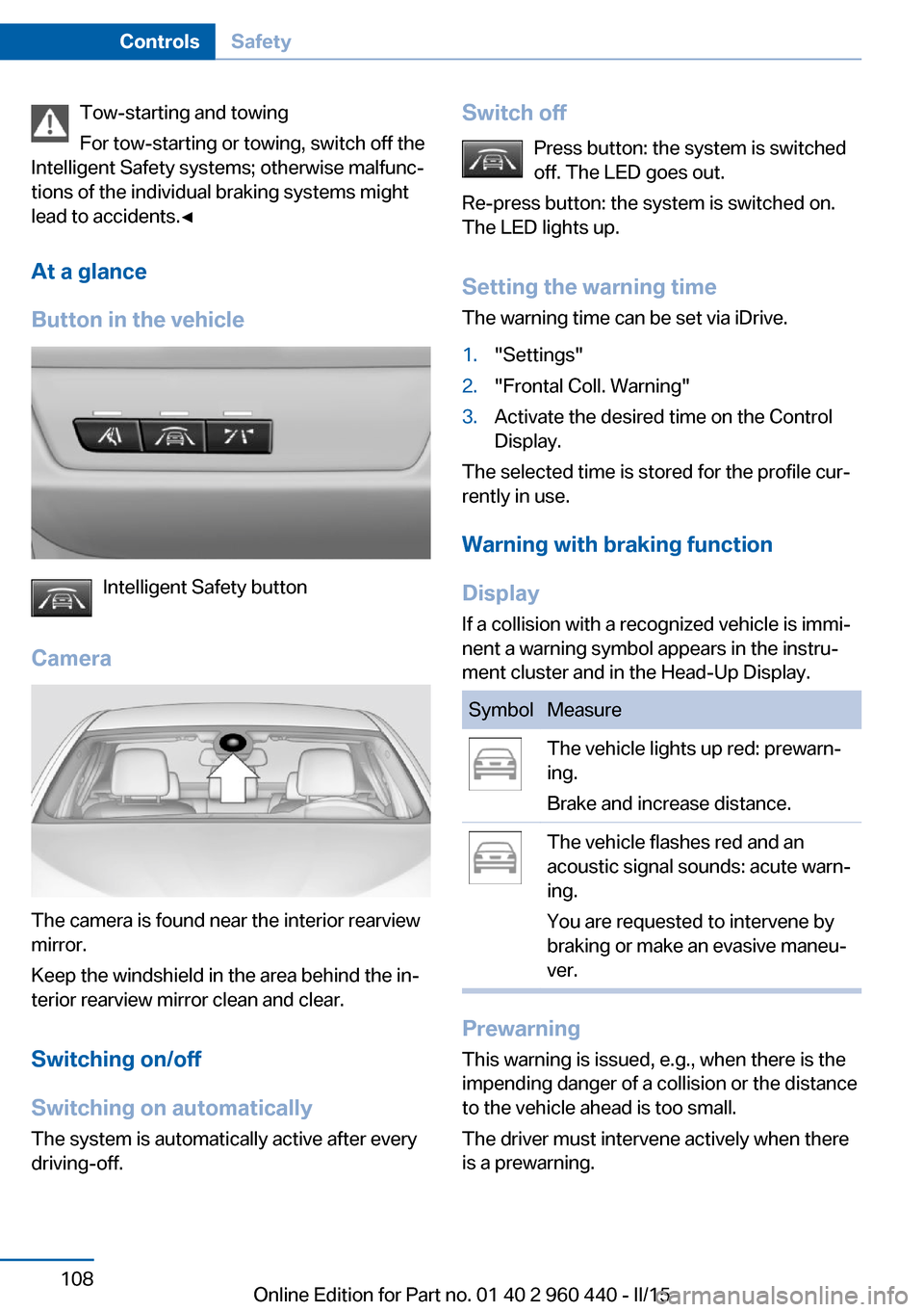 BMW 3 SERIES SEDAN 2015 F30 Owners Manual Tow-starting and towing
For tow-starting or towing, switch off the
Intelligent Safety systems; otherwise malfunc‐
tions of the individual braking systems might
lead to accidents.◀
At a glance
Butt