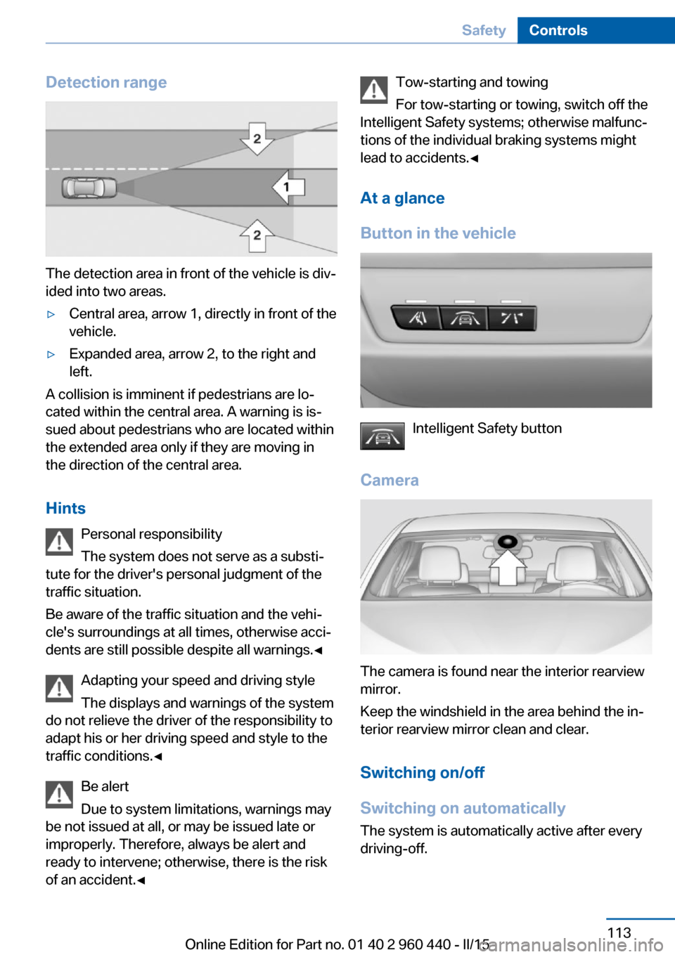 BMW 3 SERIES SEDAN 2015 F30 Owners Manual Detection range
The detection area in front of the vehicle is div‐
ided into two areas.
▷Central area, arrow 1, directly in front of the
vehicle.▷Expanded area, arrow 2, to the right and
left.
A