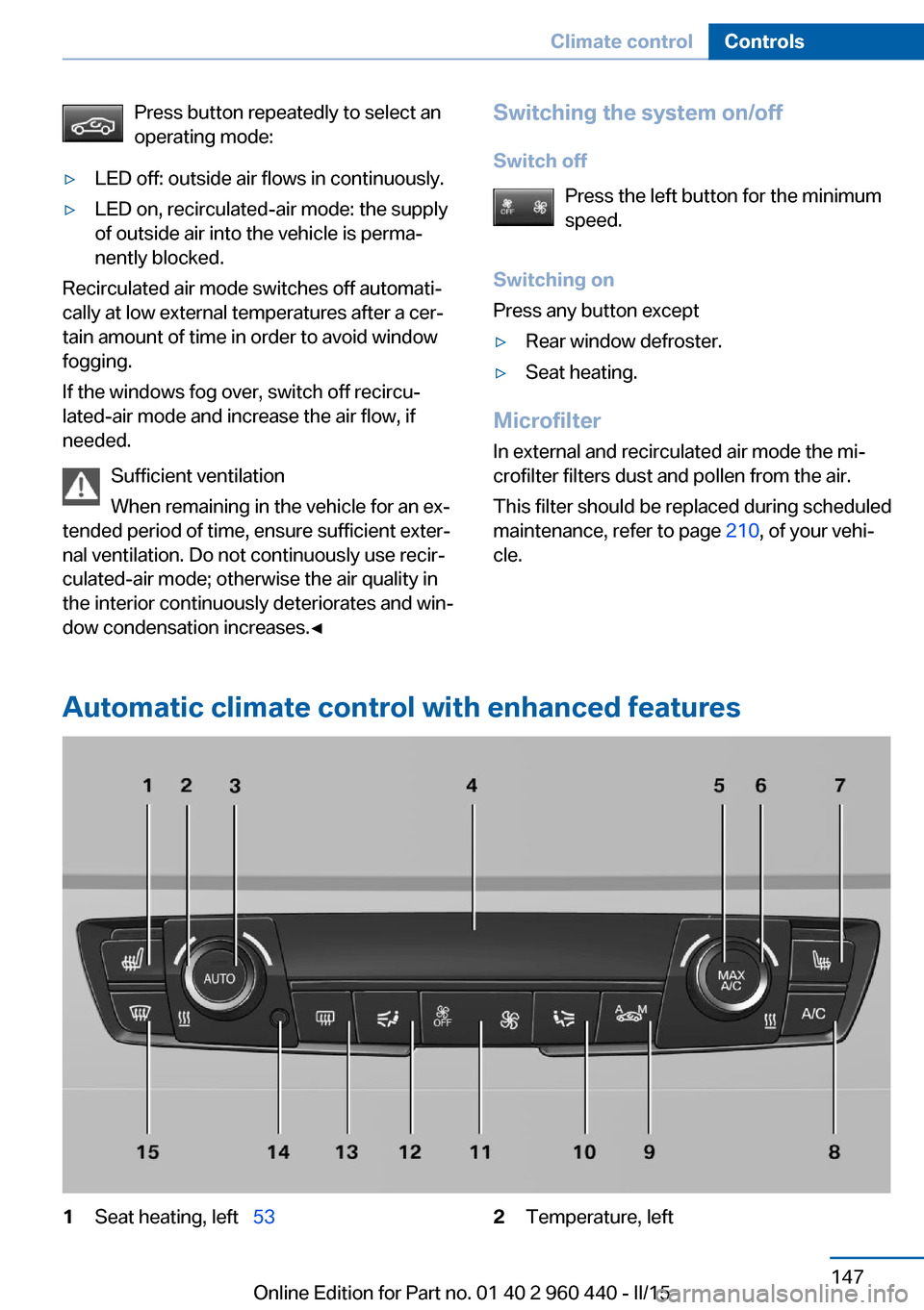 BMW 3 SERIES SEDAN 2015 F30 Owners Manual Press button repeatedly to select an
operating mode:▷LED off: outside air flows in continuously.▷LED on, recirculated-air mode: the supply
of outside air into the vehicle is perma‐
nently blocke