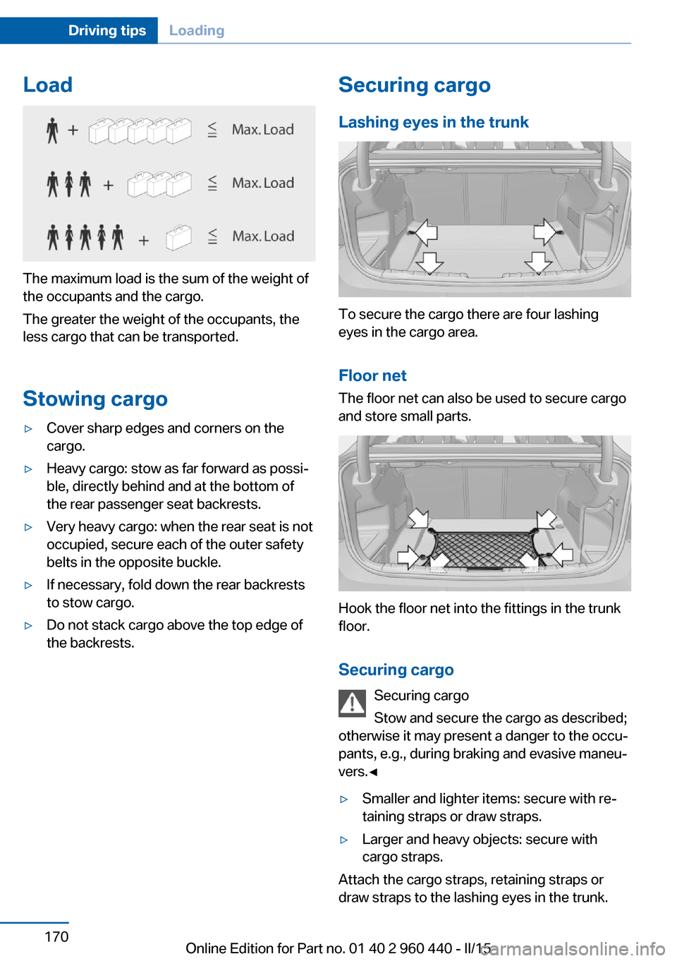 BMW 3 SERIES SEDAN 2015 F30 Owners Manual Load
The maximum load is the sum of the weight of
the occupants and the cargo.
The greater the weight of the occupants, the
less cargo that can be transported.
Stowing cargo
▷Cover sharp edges and c