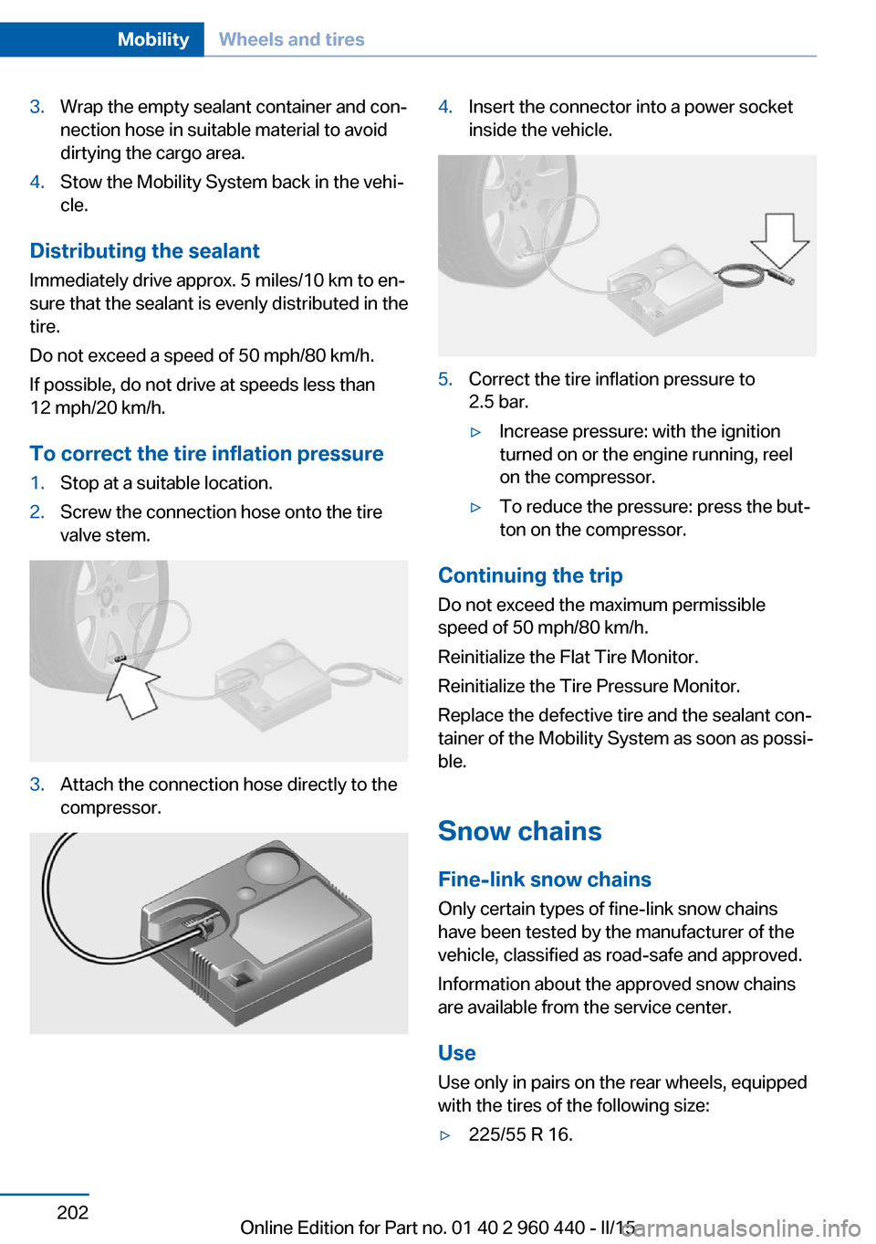 BMW 3 SERIES SEDAN 2015 F30 Owners Guide 3.Wrap the empty sealant container and con‐
nection hose in suitable material to avoid
dirtying the cargo area.4.Stow the Mobility System back in the vehi‐
cle.
Distributing the sealant
Immediatel